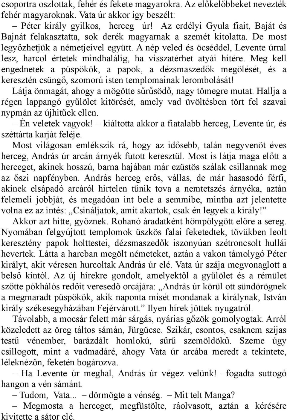 A nép veled és öcséddel, Levente úrral lesz, harcol értetek mindhalálig, ha visszatérhet atyái hitére.
