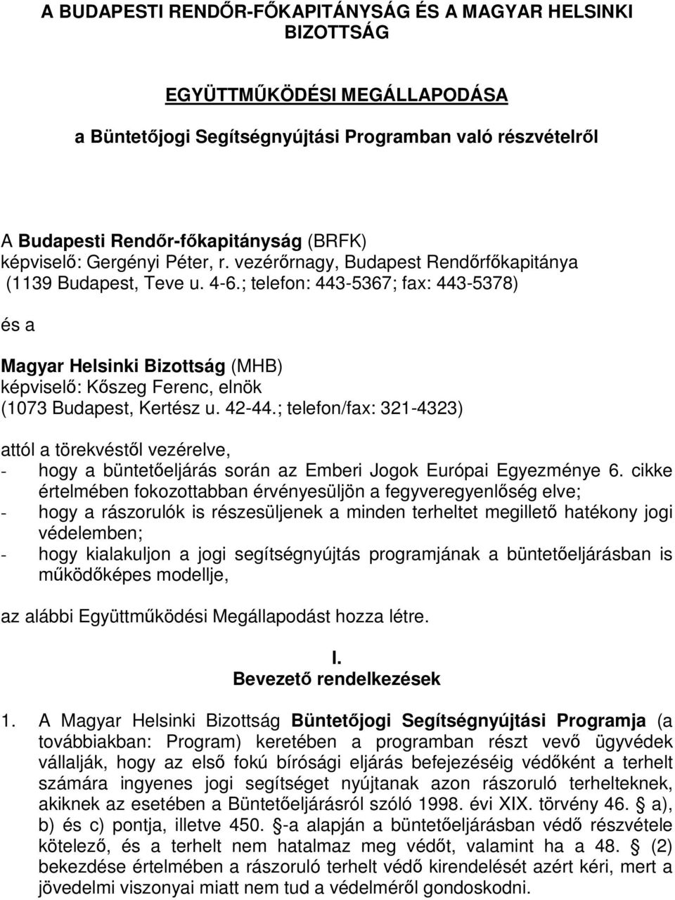 ; telefon: 443-5367; fax: 443-5378) és a Magyar Helsinki Bizottság (MHB) képvisel: Kszeg Ferenc, elnök (1073 Budapest, Kertész u. 42-44.
