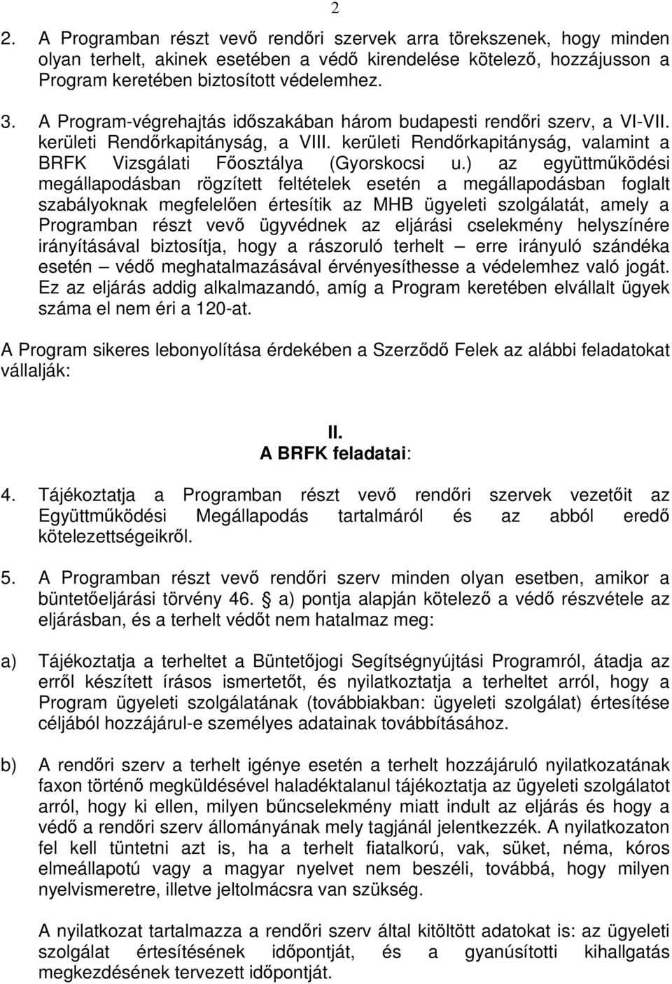 ) az együttmködési megállapodásban rögzített feltételek esetén a megállapodásban foglalt szabályoknak megfelelen értesítik az MHB ügyeleti szolgálatát, amely a Programban részt vev ügyvédnek az