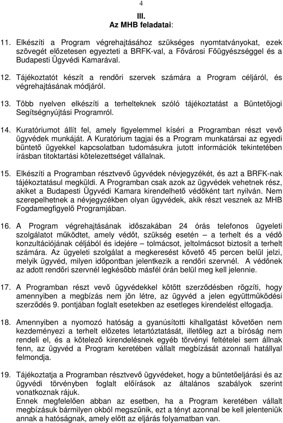 14. Kuratóriumot állít fel, amely figyelemmel kíséri a Programban részt vev ügyvédek munkáját.