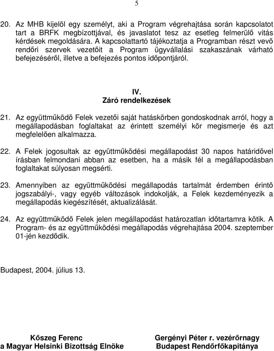 Az együttmköd Felek vezeti saját hatáskörben gondoskodnak arról, hogy a megállapodásban foglaltakat az érintett személyi kör megismerje és azt megfelelen alkalmazza. 22.