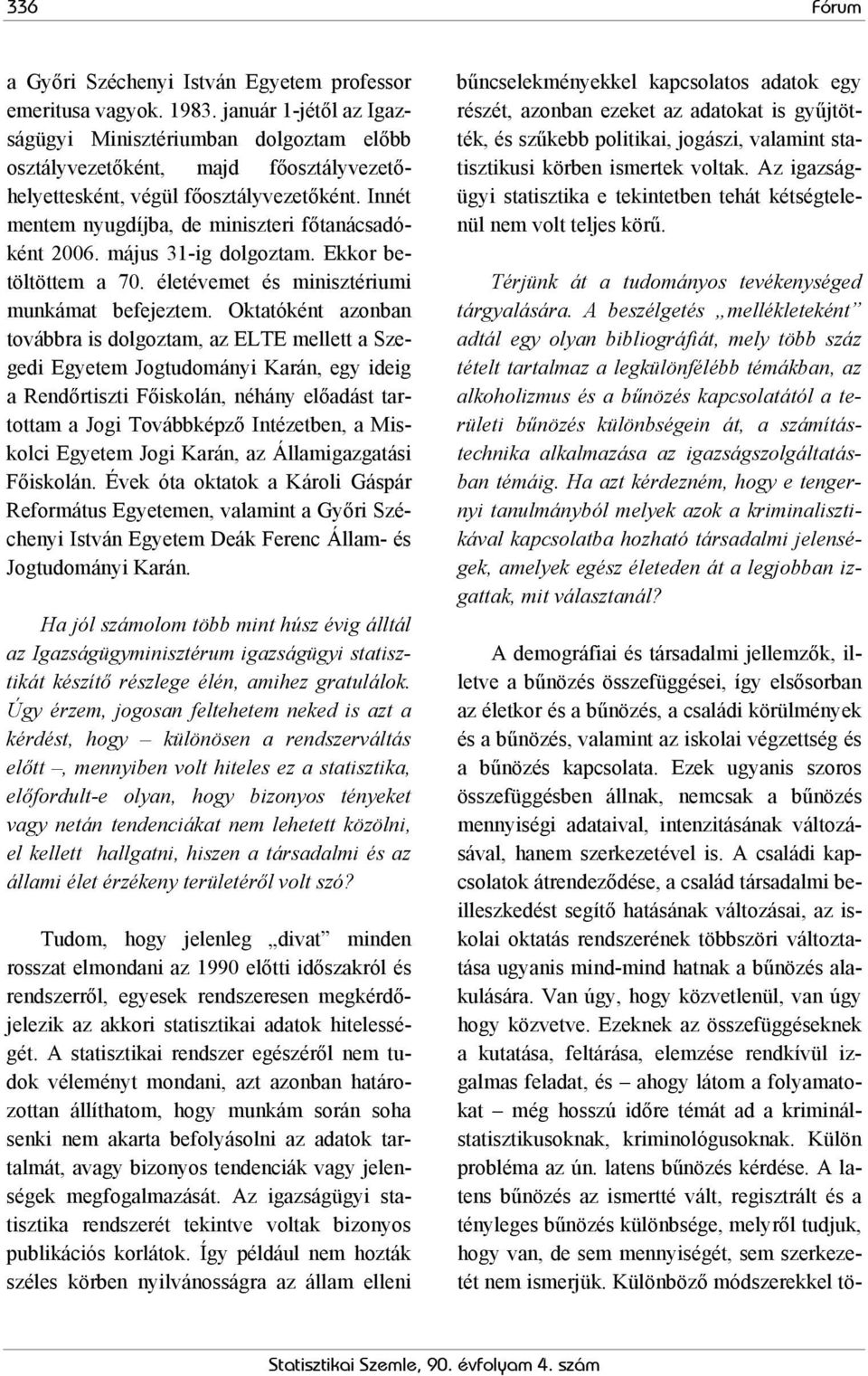 Innét mentem nyugdíjba, de miniszteri főtanácsadóként 2006. május 31-ig dolgoztam. Ekkor betöltöttem a 70. életévemet és minisztériumi munkámat befejeztem.