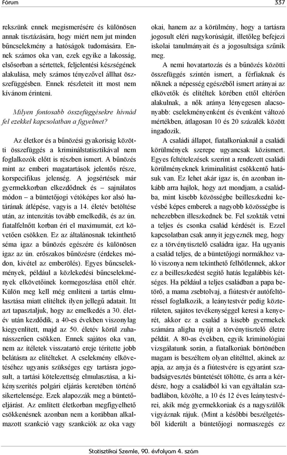 Milyen fontosabb összefüggésekre hívnád fel ezekkel kapcsolatban a figyelmet? Az életkor és a bűnözési gyakoriság közötti összefüggés a kriminálstatisztikával nem foglalkozók előtt is részben ismert.