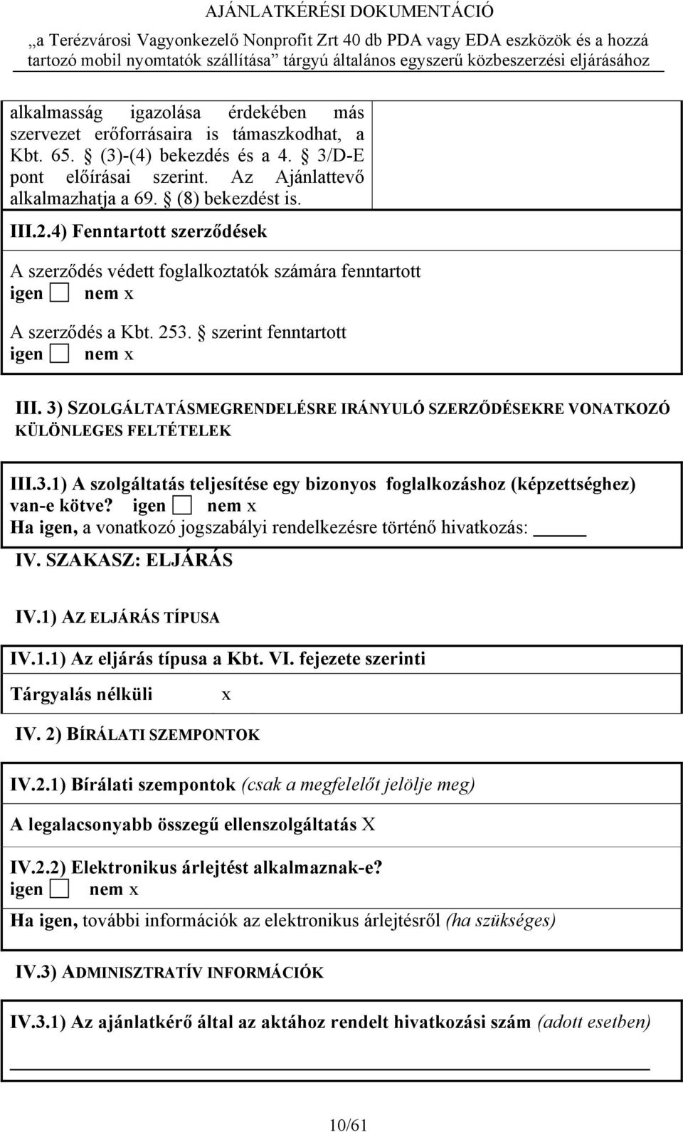 3) SZOLGÁLTATÁSMEGRENDELÉSRE IRÁNYULÓ SZERZŐDÉSEKRE VONATKOZÓ KÜLÖNLEGES FELTÉTELEK III.3.1) A szolgáltatás teljesítése egy bizonyos foglalkozáshoz (képzettséghez) van-e kötve?