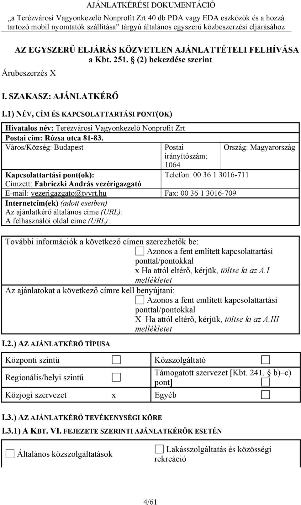 Város/Község: Budapest Postai Ország: Magyarország irányítószám: 1064 Kapcsolattartási pont(ok): Telefon: 00 36 1 3016-711 Címzett: Fabriczki András vezérigazgató E-mail: vezerigazgato@tvvrt.