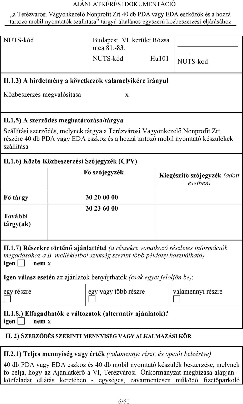 6) Közös Közbeszerzési Szójegyzék (CPV) Fő szójegyzék Kiegészítő szójegyzék (adott esetben) Fő tárgy 30 20 00 00 További tárgy(ak) 30 23 60 00 II.1.