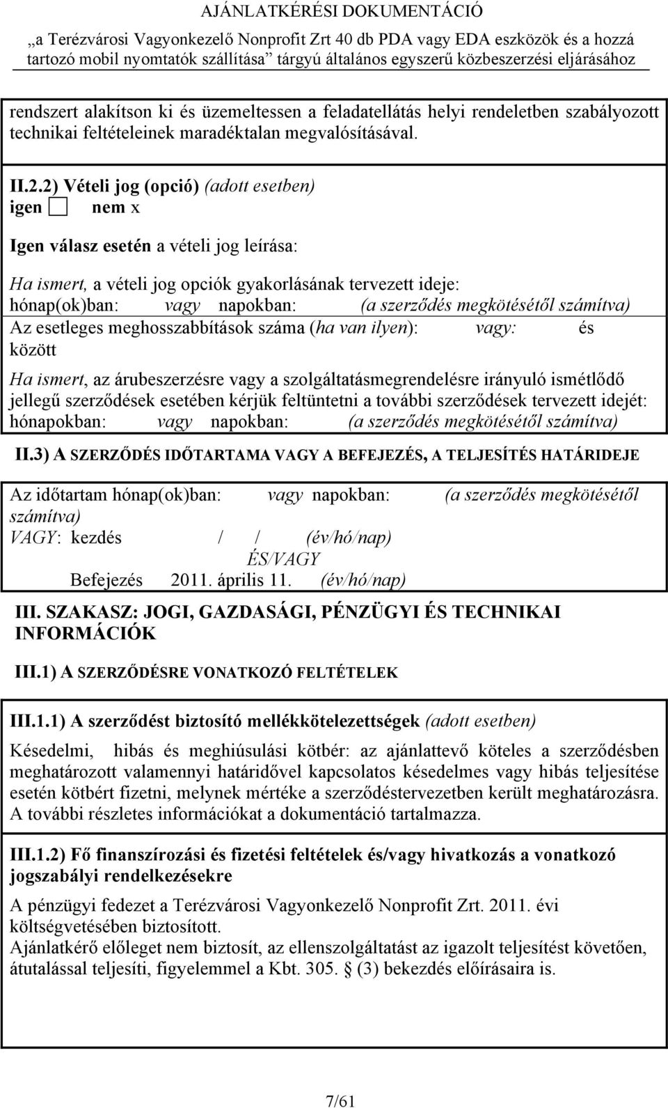 megkötésétől számítva) Az esetleges meghosszabbítások száma (ha van ilyen): vagy: és között Ha ismert, az árubeszerzésre vagy a szolgáltatásmegrendelésre irányuló ismétlődő jellegű szerződések