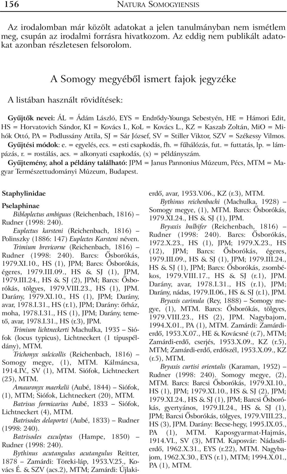 A Somogy megyébõl ismert fajok jegyzéke A listában használt rövidítések: Gyûjtõk nevei: ÁL = Ádám László, EYS = Endrõdy-Younga Sebestyén, HE = Hámori Edit, HS = Horvatovich Sándor, KI = Kovács I.