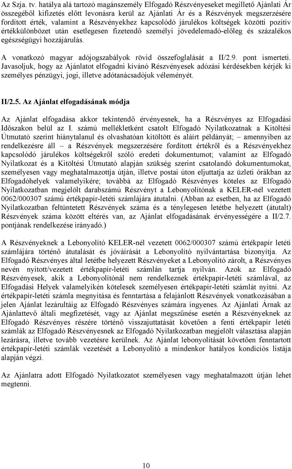 Részvényekhez kapcsolódó járulékos költségek közötti pozitív értékkülönbözet után esetlegesen fizetendő személyi jövedelemadó-előleg és százalékos egészségügyi hozzájárulás.