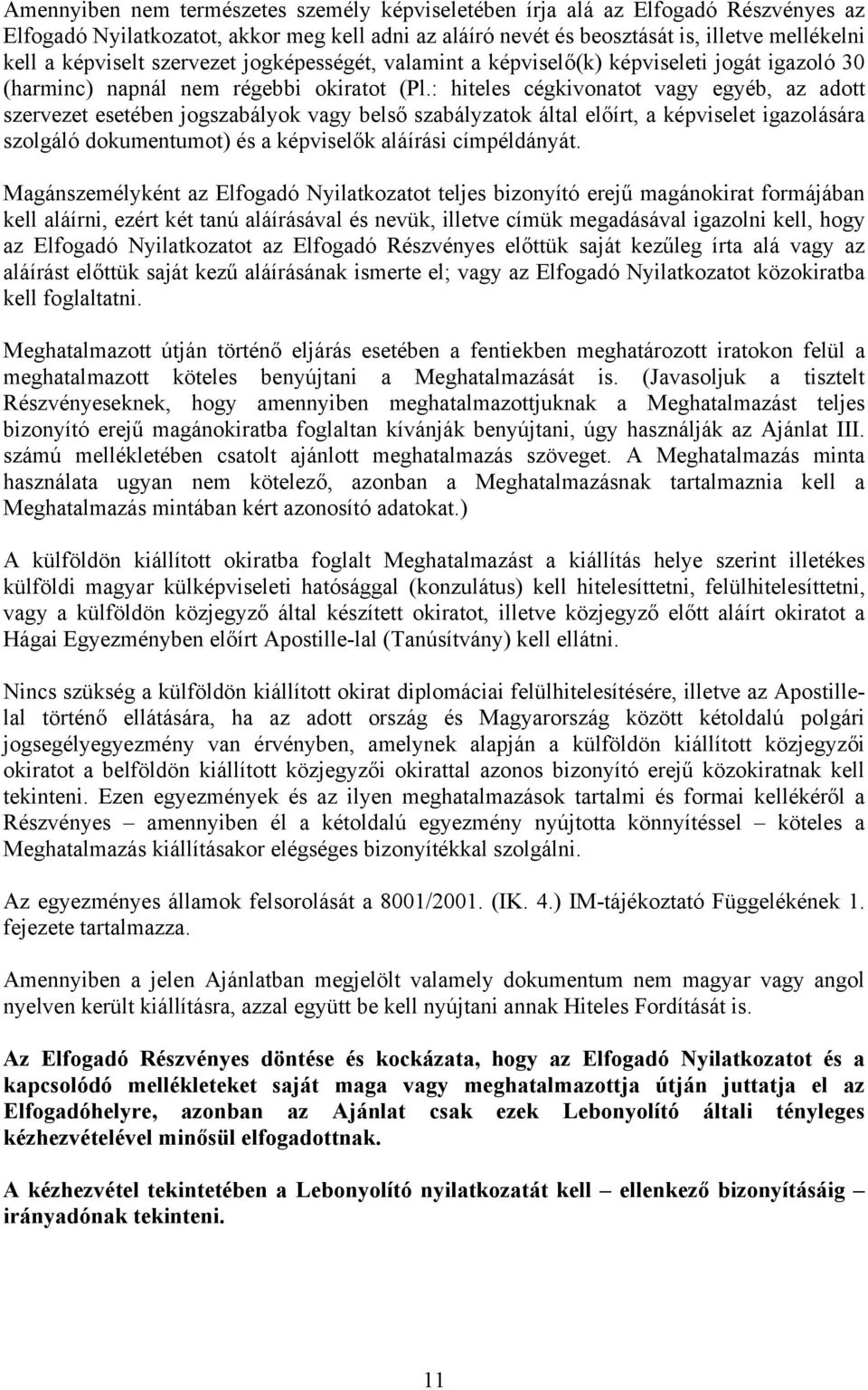 : hiteles cégkivonatot vagy egyéb, az adott szervezet esetében jogszabályok vagy belső szabályzatok által előírt, a képviselet igazolására szolgáló dokumentumot) és a képviselők aláírási címpéldányát.