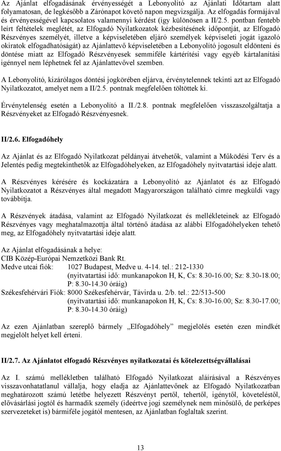 pontban fentebb leírt feltételek meglétét, az Elfogadó Nyilatkozatok kézbesítésének időpontját, az Elfogadó Részvényes személyét, illetve a képviseletében eljáró személyek képviseleti jogát igazoló