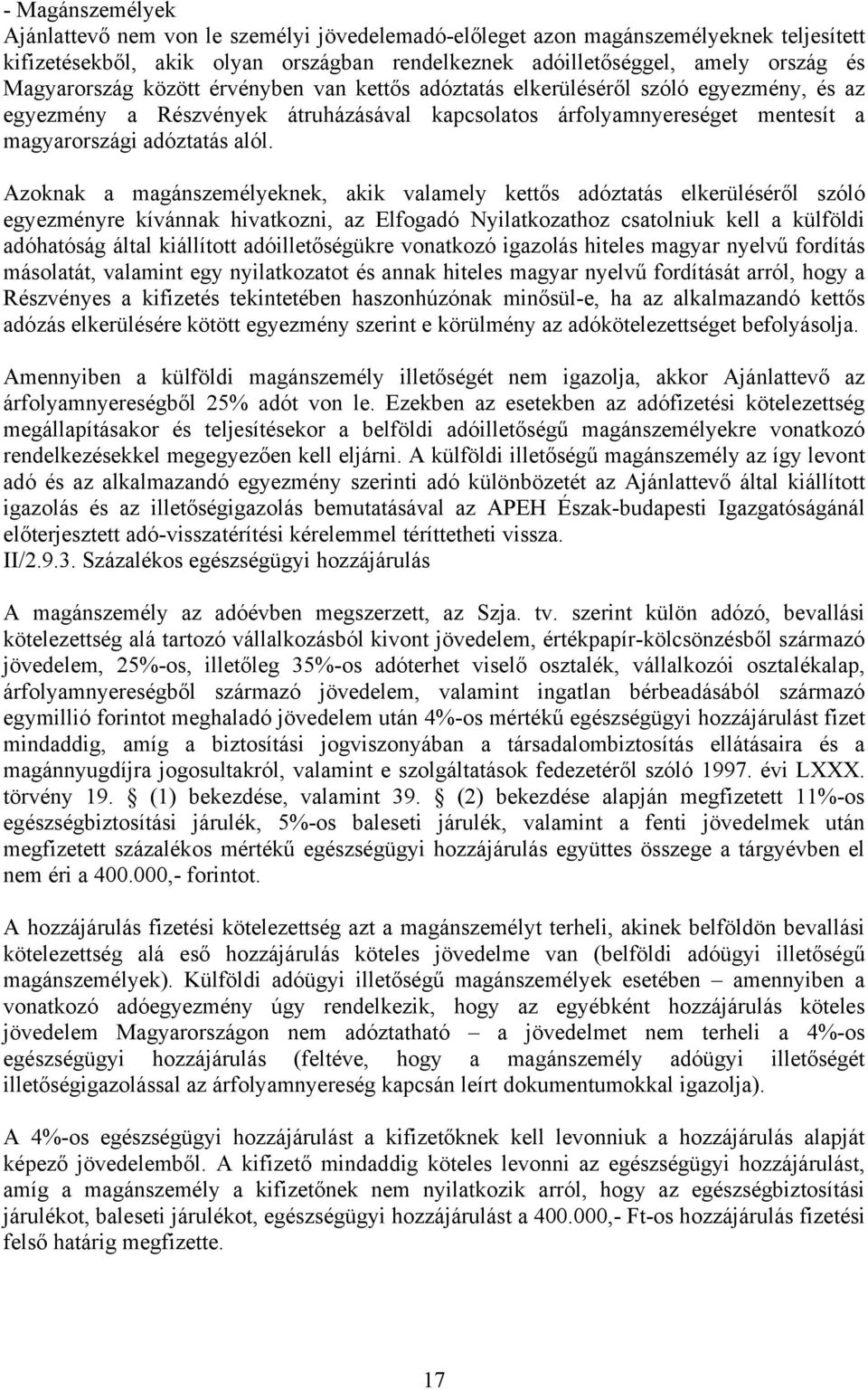 Azoknak a magánszemélyeknek, akik valamely kettős adóztatás elkerüléséről szóló egyezményre kívánnak hivatkozni, az Elfogadó Nyilatkozathoz csatolniuk kell a külföldi adóhatóság által kiállított