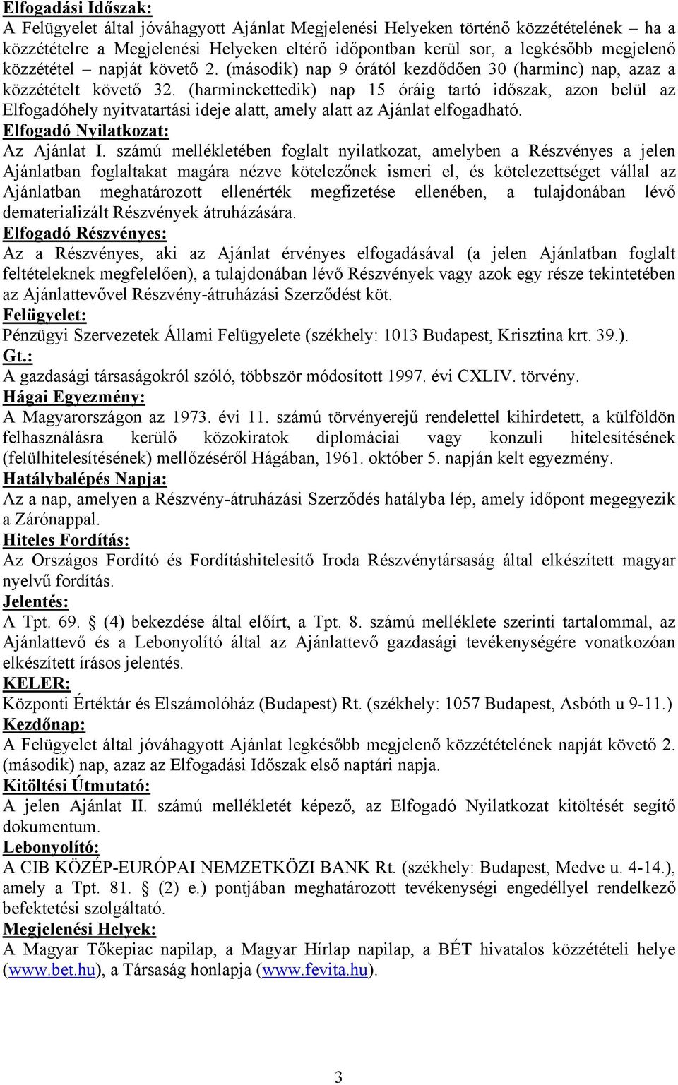 (harminckettedik) nap 15 óráig tartó időszak, azon belül az Elfogadóhely nyitvatartási ideje alatt, amely alatt az Ajánlat elfogadható. Elfogadó Nyilatkozat: Az Ajánlat I.