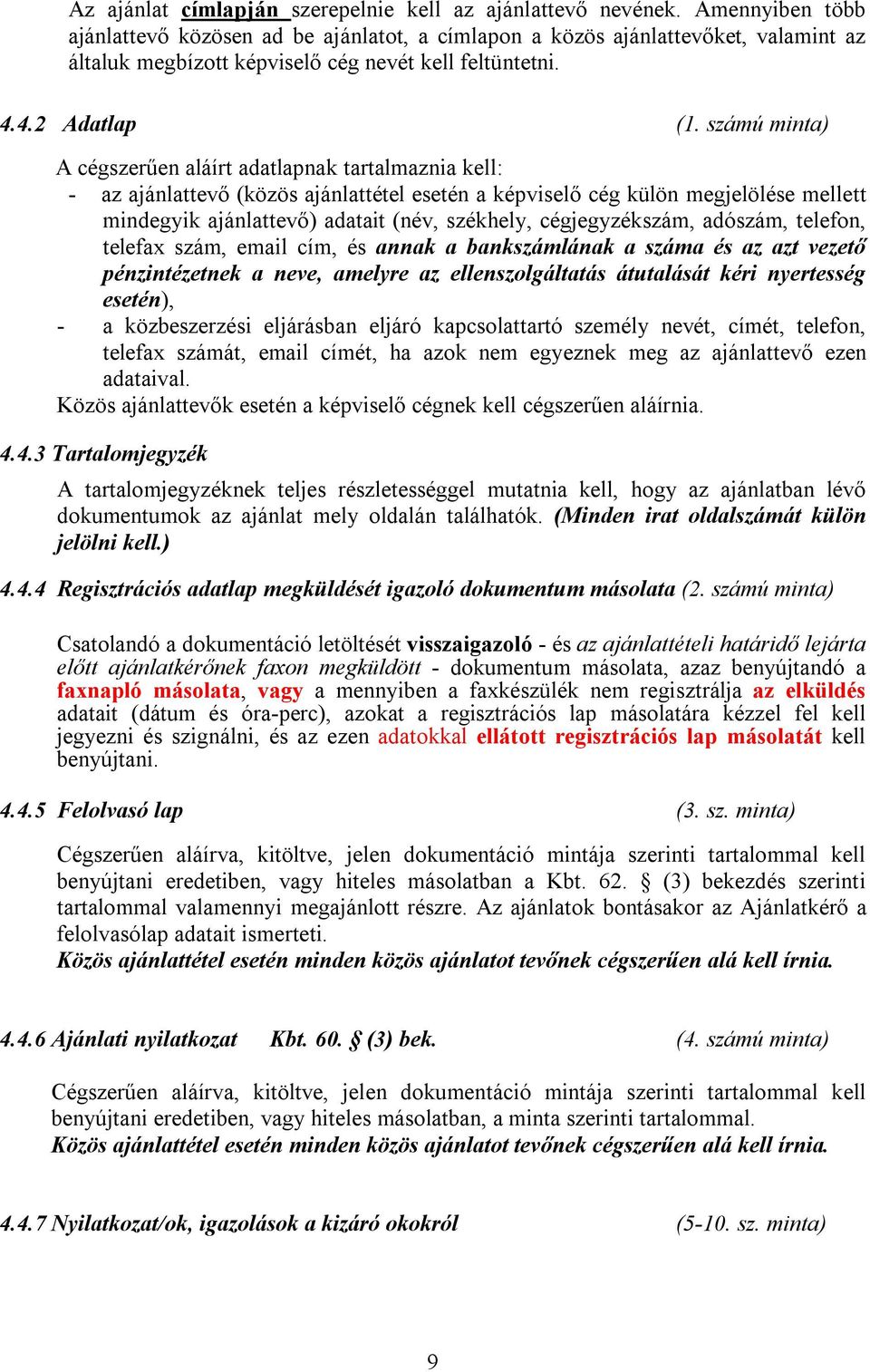 számú minta) A cégszerűen aláírt adatlapnak tartalmaznia kell: - az ajánlattevő (közös ajánlattétel esetén a képviselő cég külön megjelölése mellett mindegyik ajánlattevő) adatait (név, székhely,