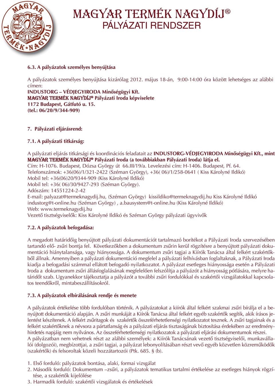 , mint Magyar Termék Nagydíj Pályázati Iroda (a továbbiakban Pályázati Iroda) látja el. Cím: H-1076. Budapest, Dózsa György út 66.III/19/a. Levelezési cím: H-1406. Budapest, Pf. 64.