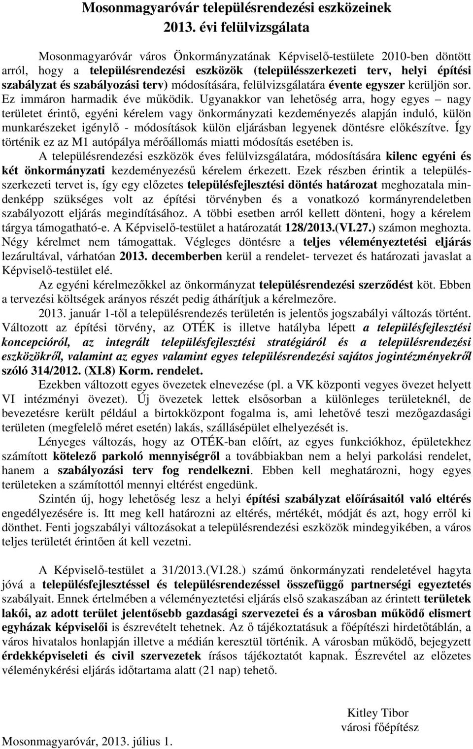 szabályozási terv) módosítására, felülvizsgálatára évente egyszer kerüljön sor. Ez immáron harmadik éve működik.