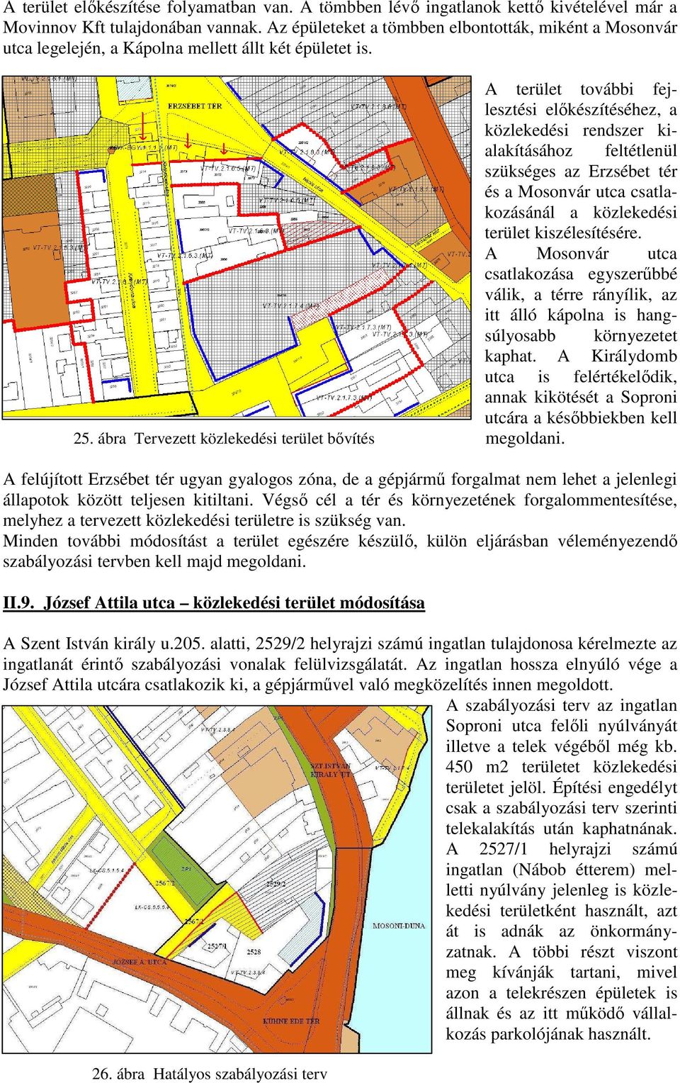 A terület további fejlesztési előkészítéséhez, a közlekedési rendszer kialakításához feltétlenül szükséges az Erzsébet tér és a Mosonvár utca csatlakozásánál a közlekedési terület kiszélesítésére.