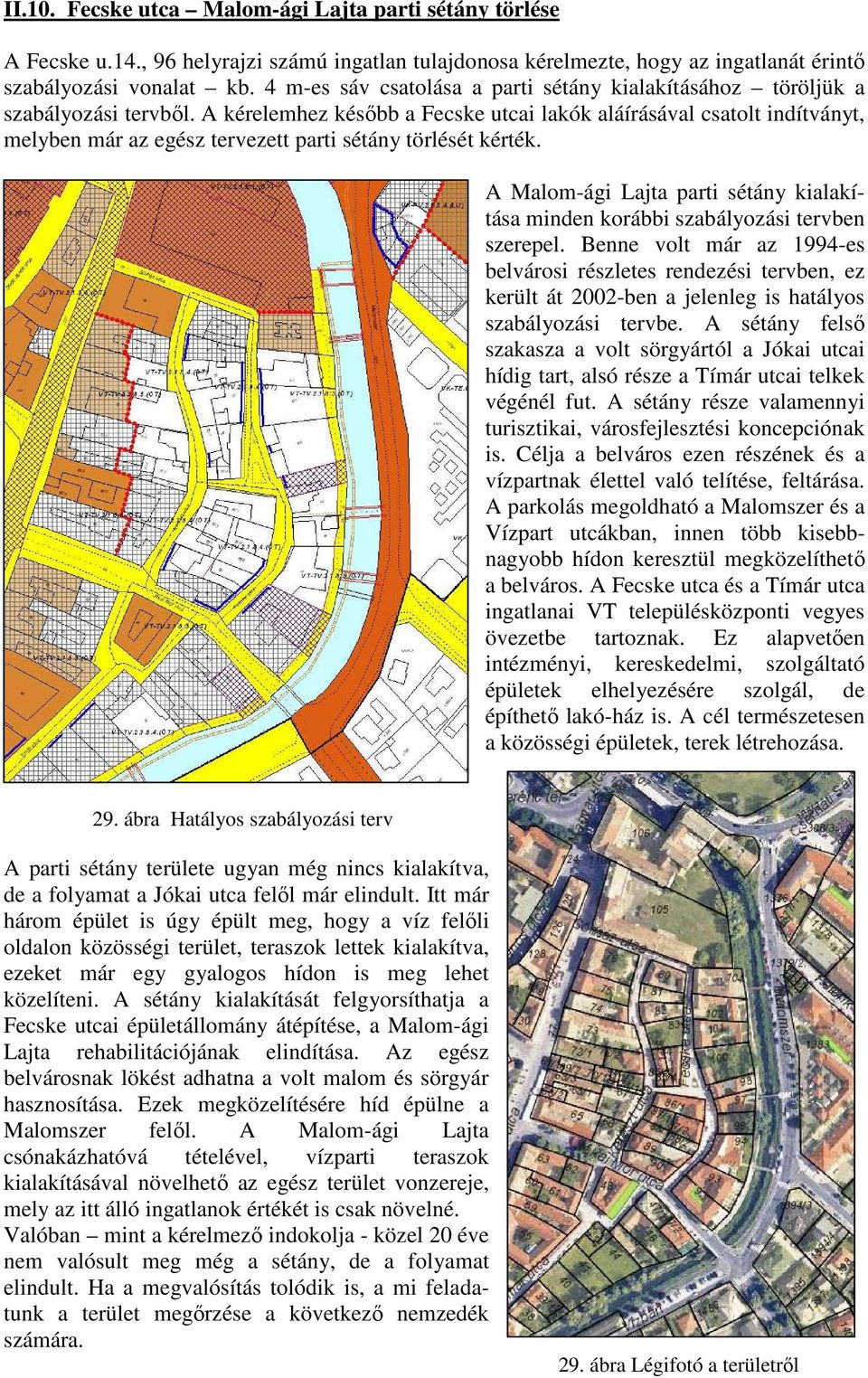 A kérelemhez később a Fecske utcai lakók aláírásával csatolt indítványt, melyben már az egész tervezett parti sétány törlését kérték.