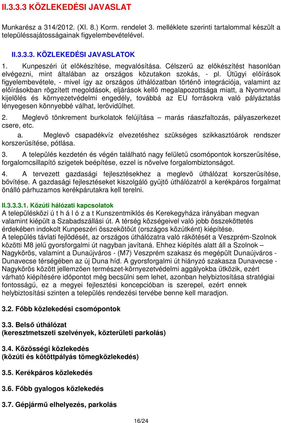 Útügyi előírások figyelembevétele, - mivel így az országos úthálózatban történő integrációja, valamint az előírásokban rögzített megoldások, eljárások kellő megalapozottsága miatt, a Nyomvonal