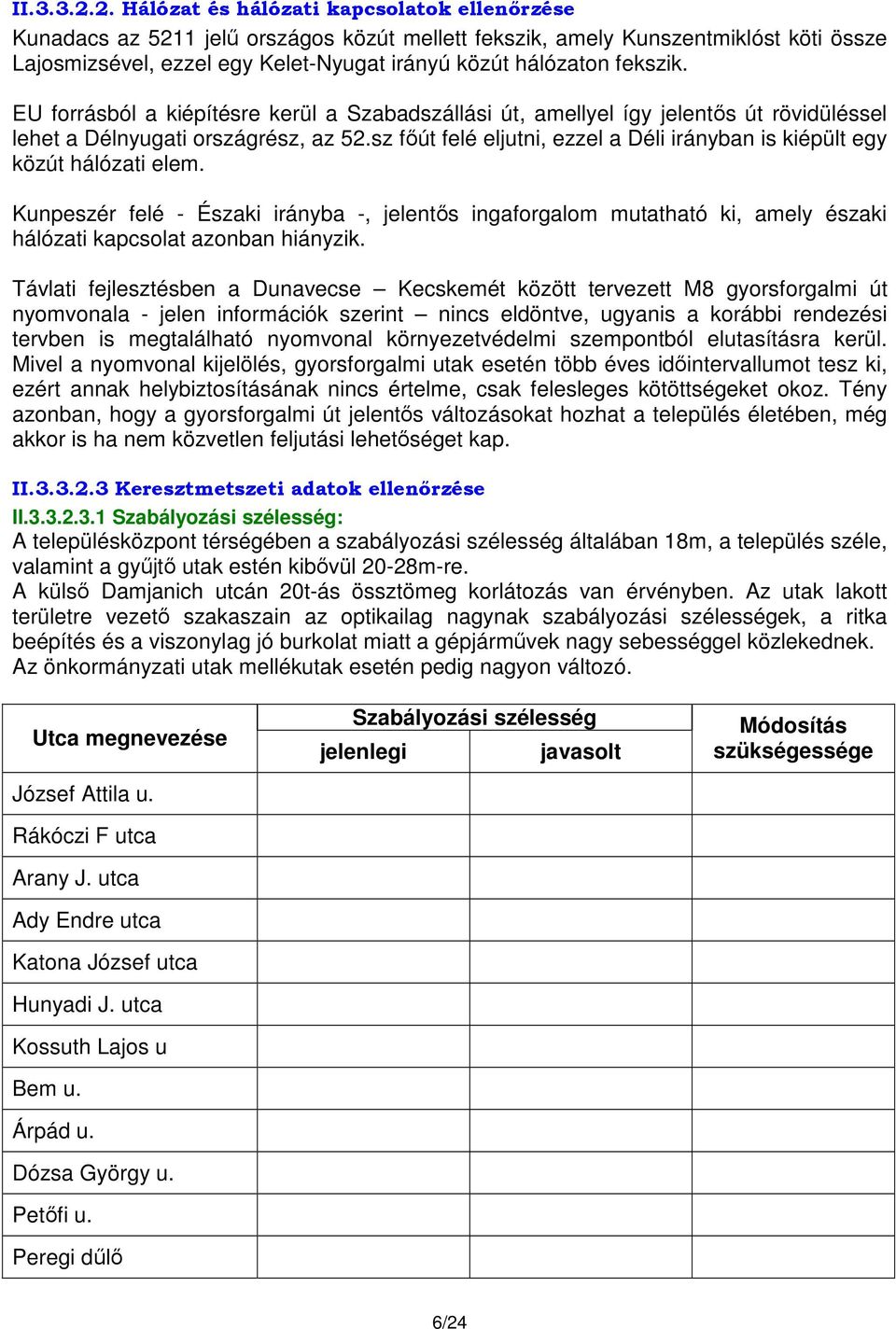 fekszik. EU forrásból a kiépítésre kerül a Szabadszállási út, amellyel így jelentős út rövidüléssel lehet a Délnyugati országrész, az 52.