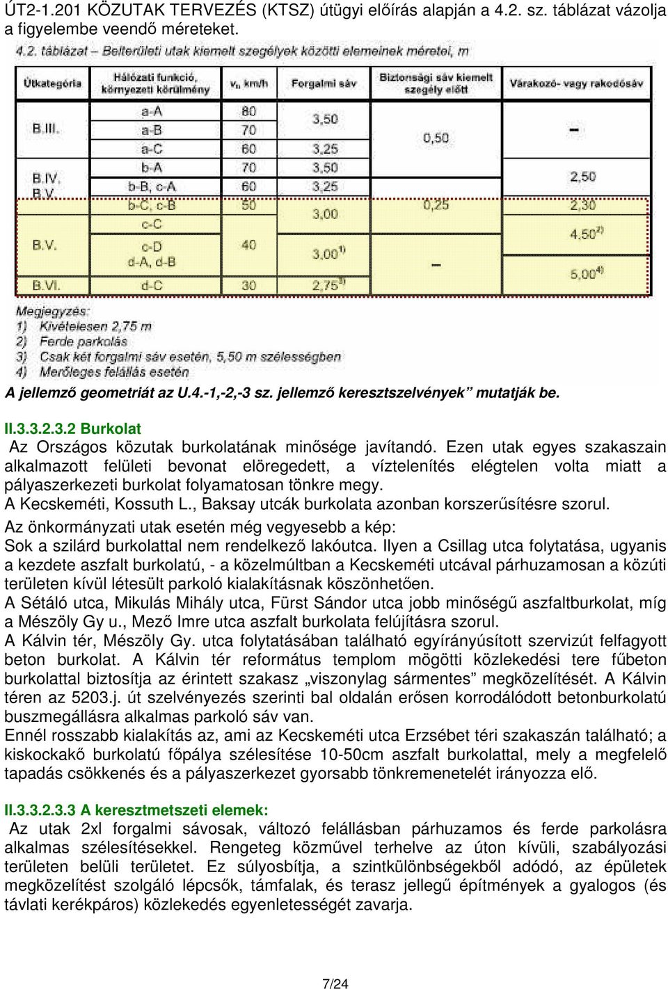 Ezen utak egyes szakaszain alkalmazott felületi bevonat elöregedett, a víztelenítés elégtelen volta miatt a pályaszerkezeti burkolat folyamatosan tönkre megy. A Kecskeméti, Kossuth L.