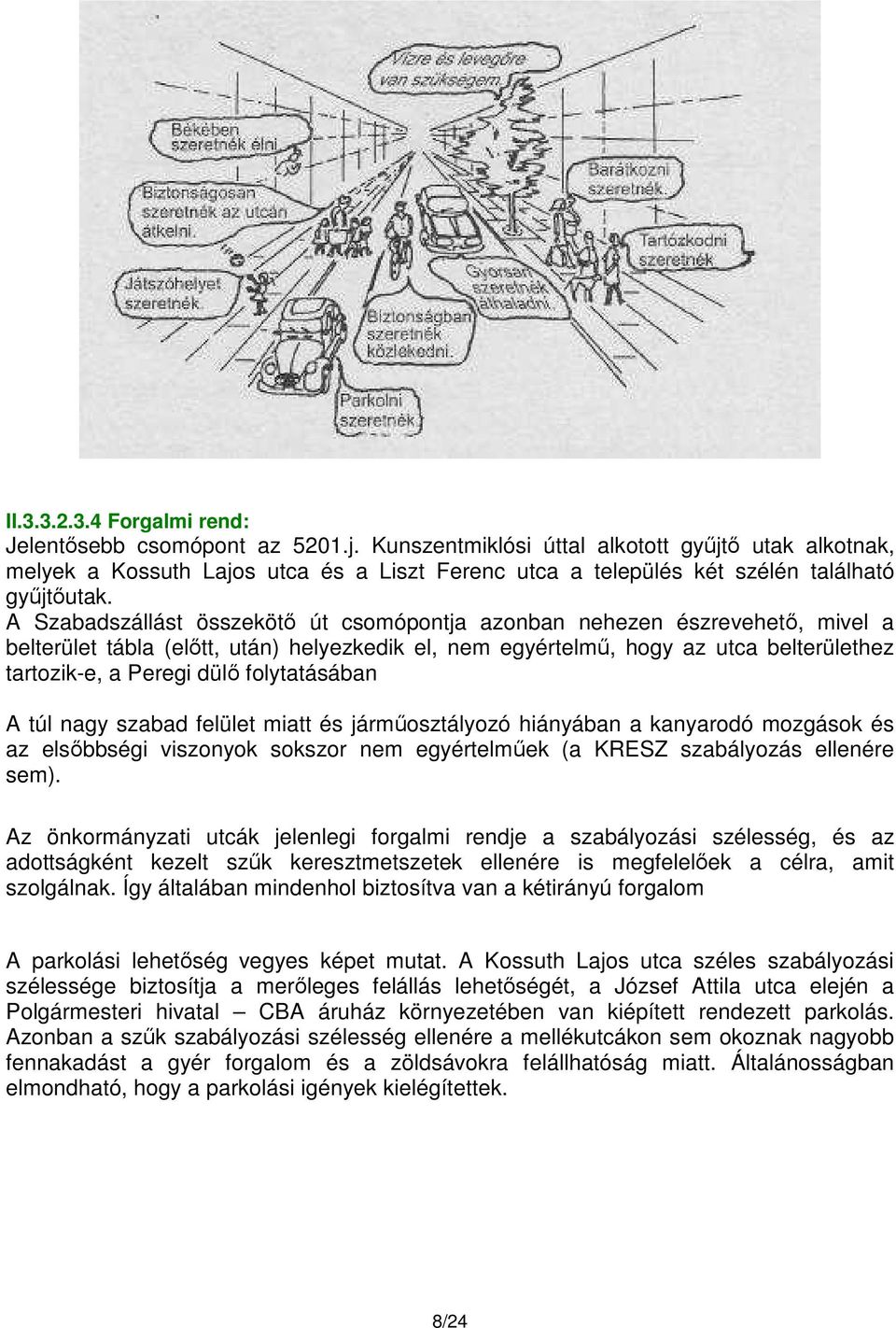 A Szabadszállást összekötő út csomópontja azonban nehezen észrevehető, mivel a belterület tábla (előtt, után) helyezkedik el, nem egyértelmű, hogy az utca belterülethez tartozik-e, a Peregi dülő