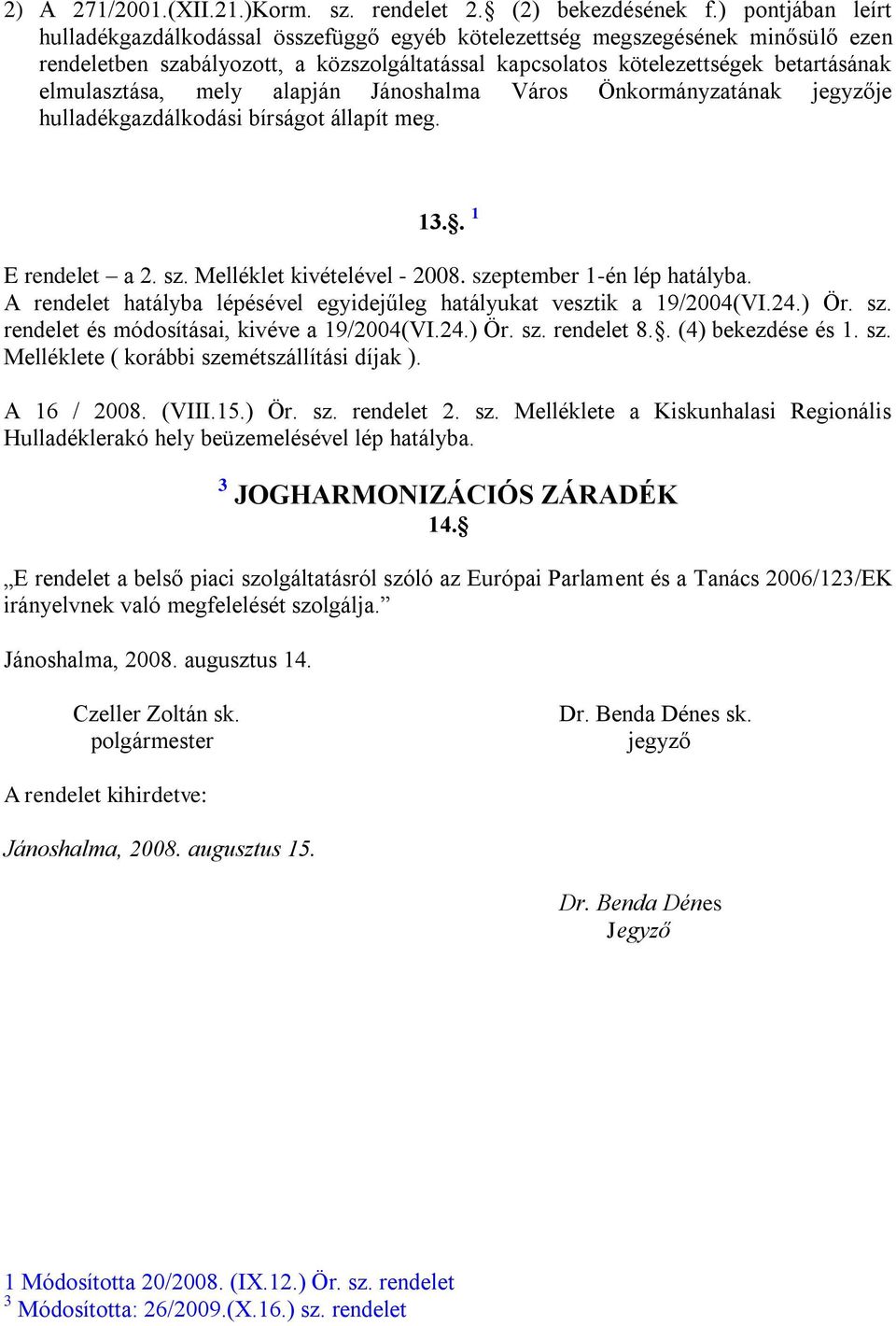 elmulasztása, mely alapján Jánoshalma Város Önkormányzatának jegyzője hulladékgazdálkodási bírságot állapít meg. 13.. 1 E rendelet a 2. sz. Melléklet kivételével - 2008. szeptember 1-én lép hatályba.