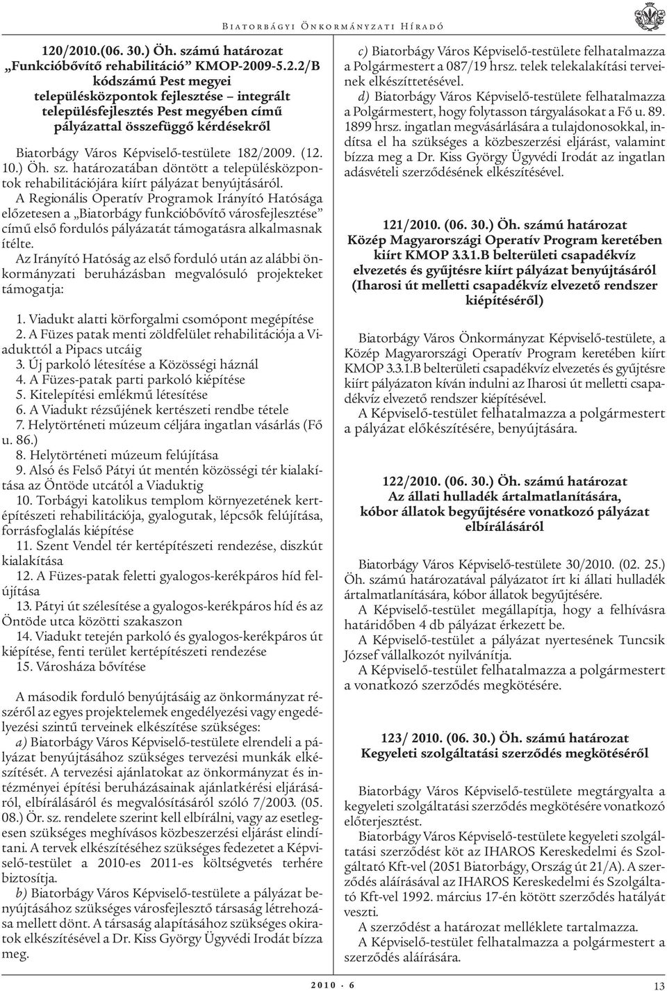 A Regionális Operatív Programok Irányító Hatósága előzetesen a Biatorbágy funkcióbővítő városfejlesztése című első fordulós pályázatát támogatásra alkalmasnak ítélte.