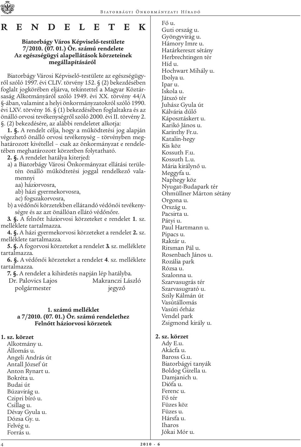 (2) bekezdésében foglalt jogkörében eljárva, tekintettel a Magyar Köztársaság Alkotmányáról szóló 1949. évi XX. törvény 44/A -ában, valamint a helyi önkormányzatokról szóló 1990. évi LXV. törvény 16.