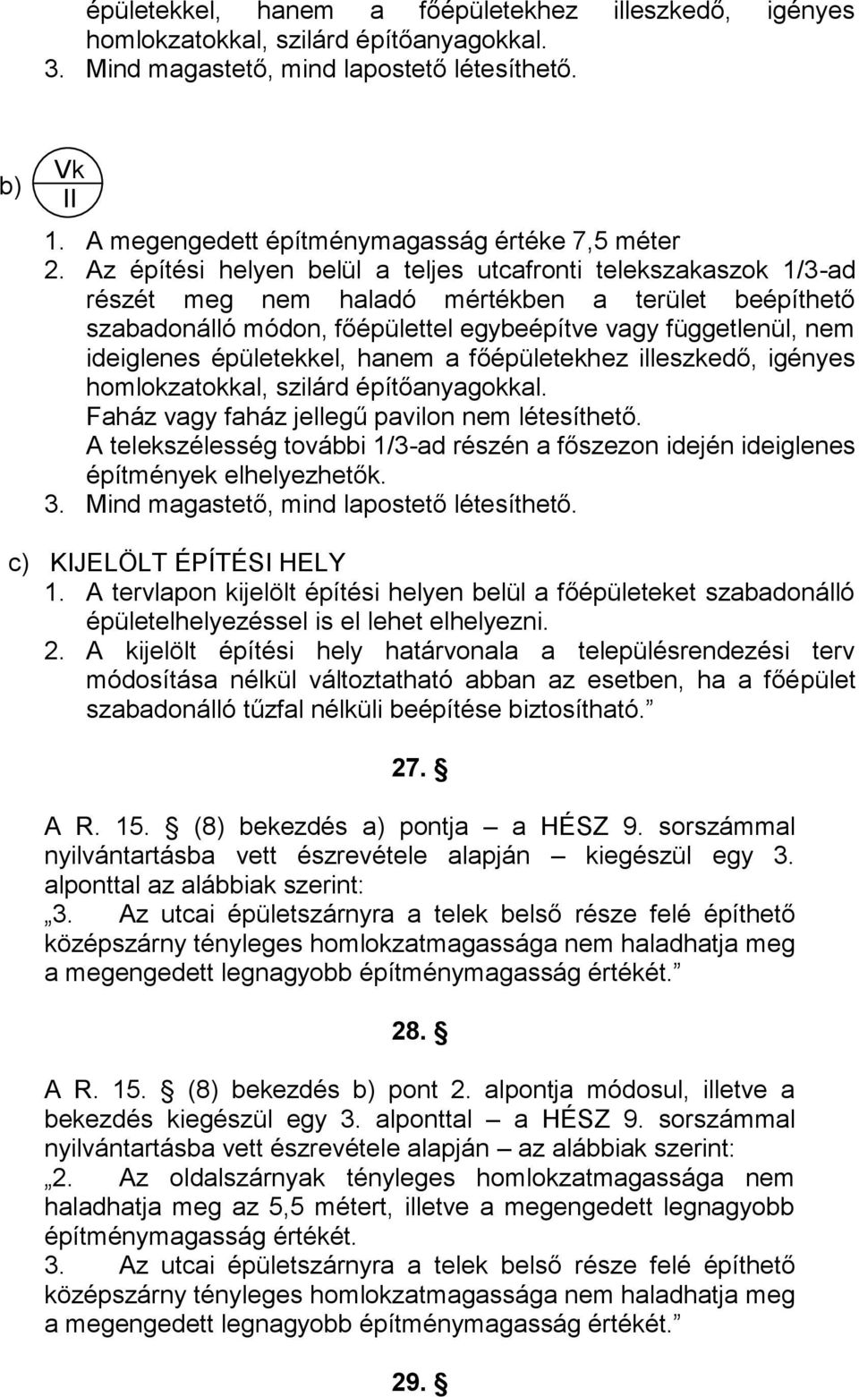 Az építési helyen belül a teljes utcafronti telekszakaszok 1/3-ad részét meg nem haladó mértékben a terület beépíthető szabadonálló módon, főépülettel egybeépítve vagy függetlenül, nem ideiglenes