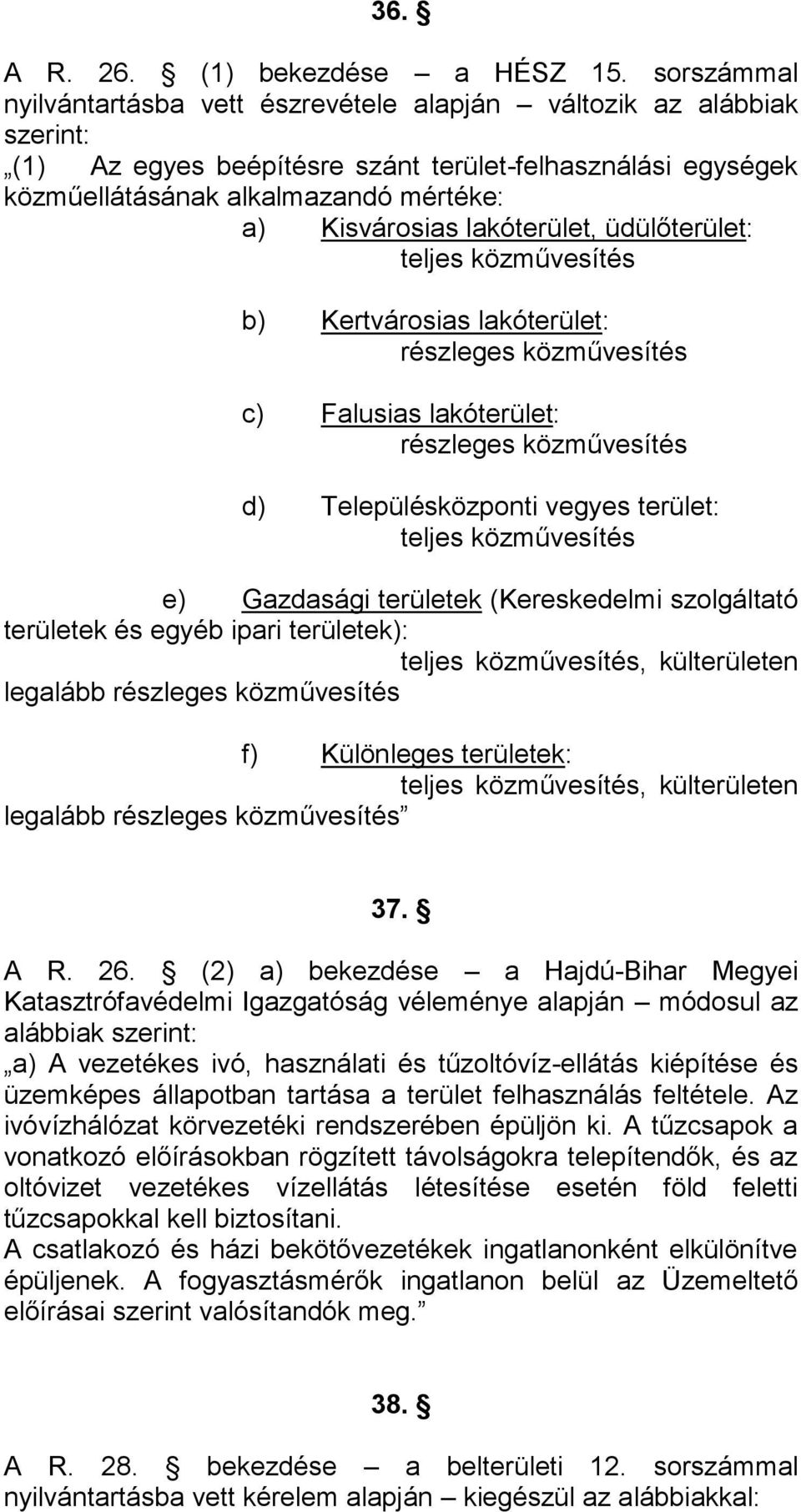 lakóterület, üdülőterület: teljes közművesítés b) Kertvárosias lakóterület: részleges közművesítés c) Falusias lakóterület: részleges közművesítés d) Településközponti vegyes terület: teljes