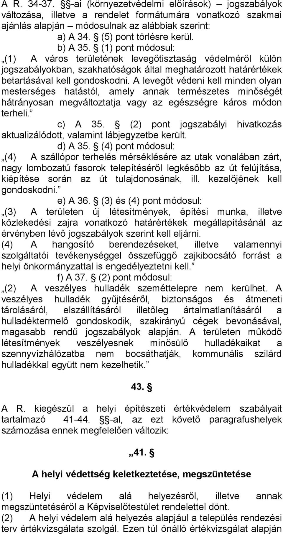 A levegőt védeni kell minden olyan mesterséges hatástól, amely annak természetes minőségét hátrányosan megváltoztatja vagy az egészségre káros módon terheli. c) A 35.