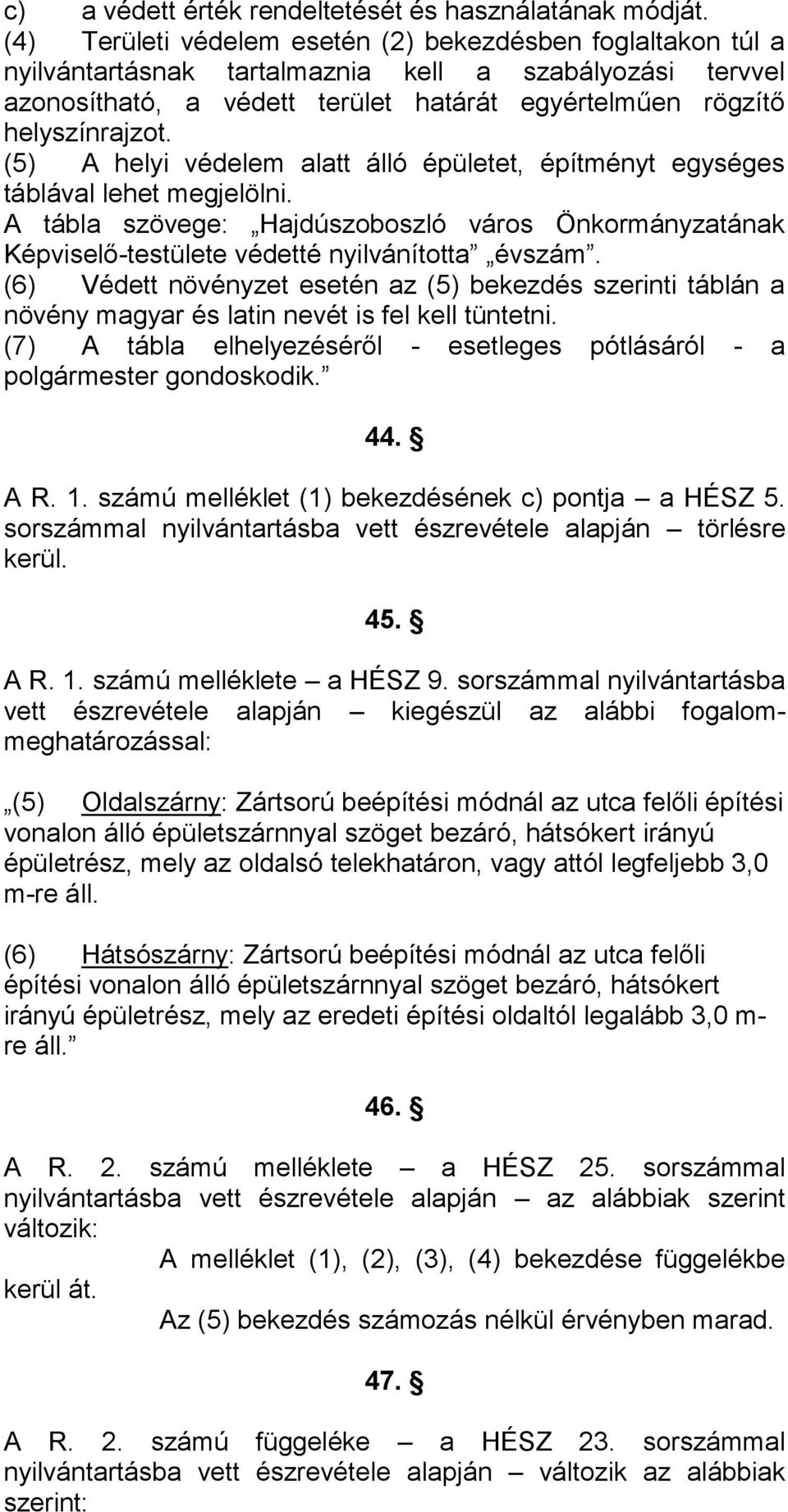 (5) A helyi védelem alatt álló épületet, építményt egységes táblával lehet megjelölni. A tábla szövege: Hajdúszoboszló város Önkormányzatának Képviselő-testülete védetté nyilvánította évszám.