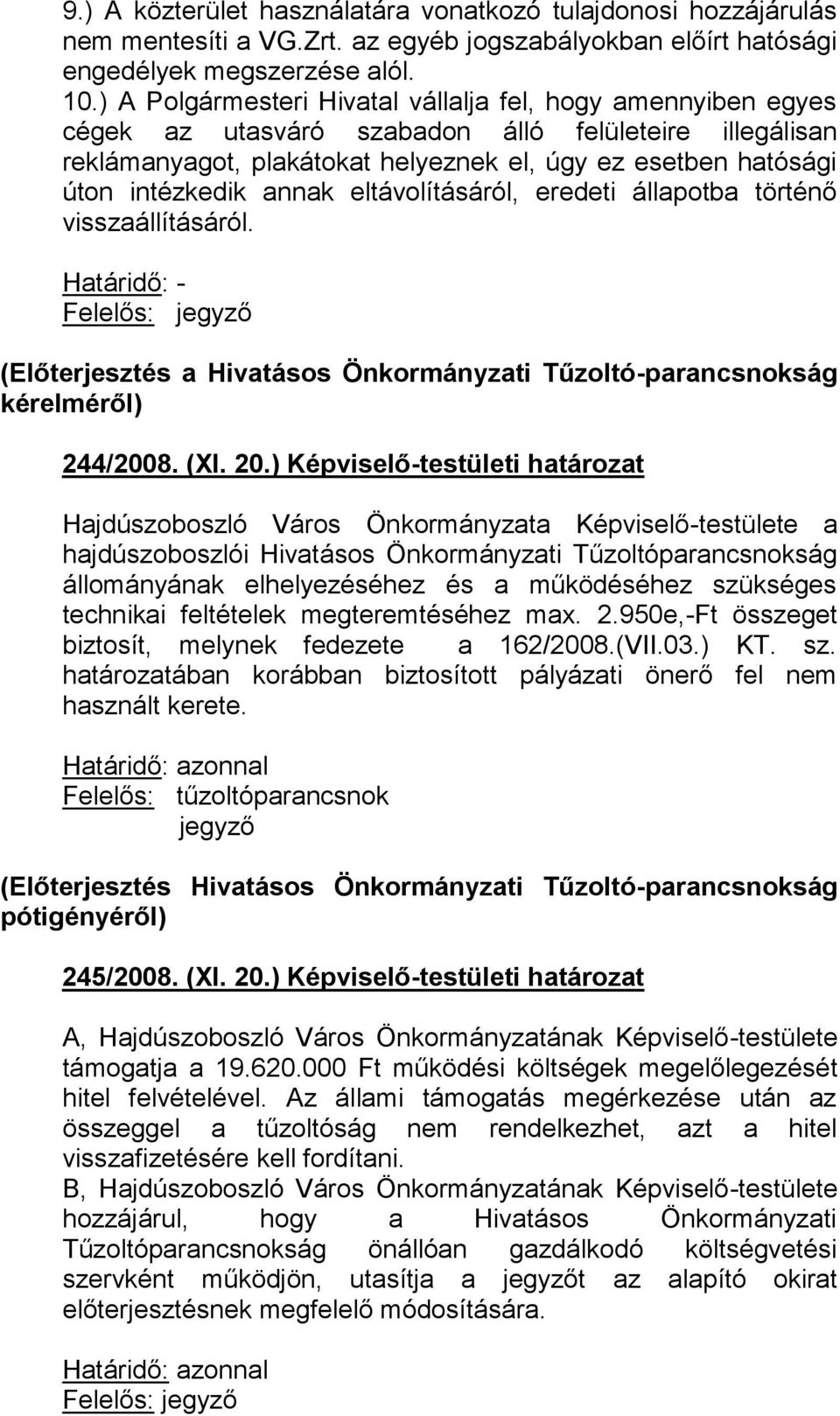 annak eltávolításáról, eredeti állapotba történő visszaállításáról. Határidő: - Felelős: jegyző (Előterjesztés a Hivatásos Önkormányzati Tűzoltó-parancsnokság kérelméről) 244/2008. (XI. 20.