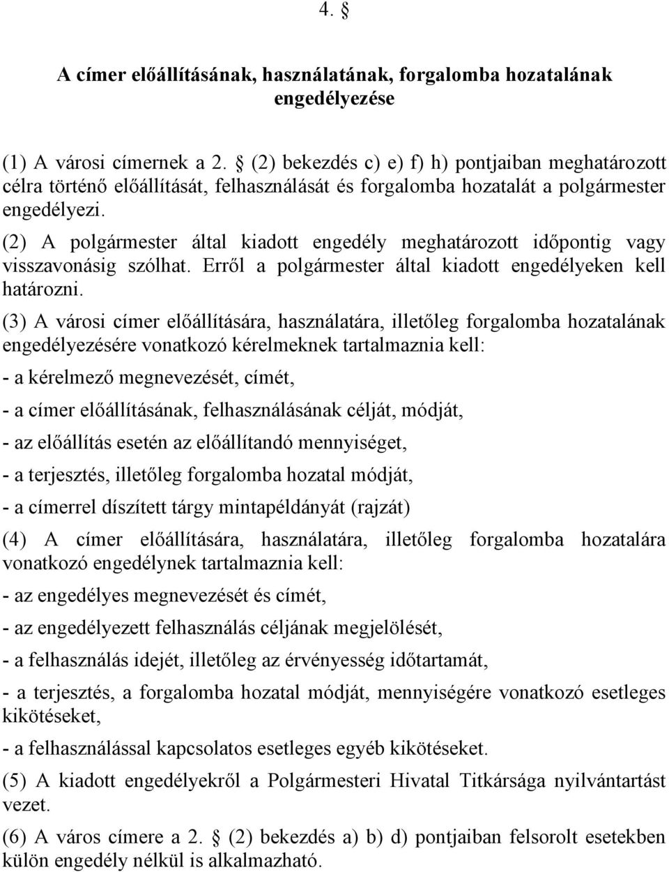 (2) A polgármester által kiadott engedély meghatározott időpontig vagy visszavonásig szólhat. Erről a polgármester által kiadott engedélyeken kell határozni.