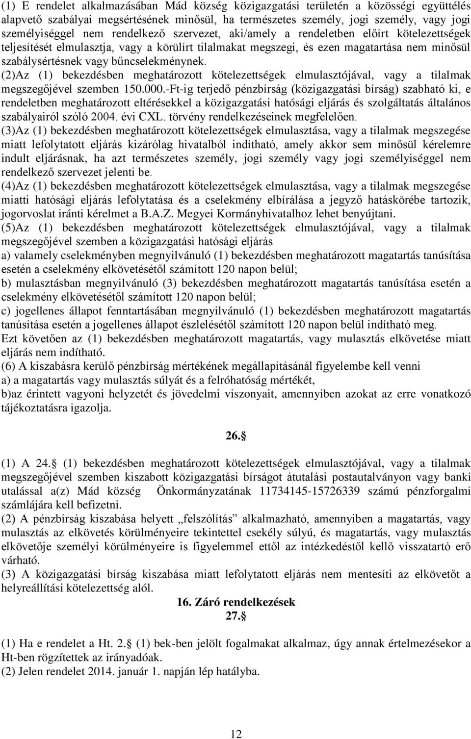 bűncselekménynek. (2)Az (1) bekezdésben meghatározott kötelezettségek elmulasztójával, vagy a tilalmak megszegőjével szemben 150.000.