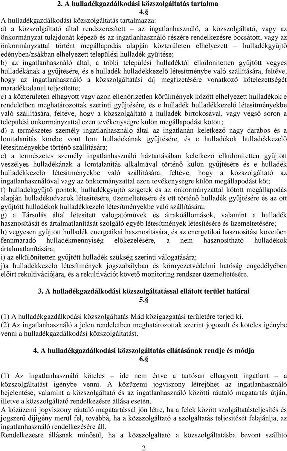 részére rendelkezésre bocsátott, vagy az önkormányzattal történt megállapodás alapján közterületen elhelyezett hulladékgyűjtő edényben/zsákban elhelyezett települési hulladék gyűjtése; b) az