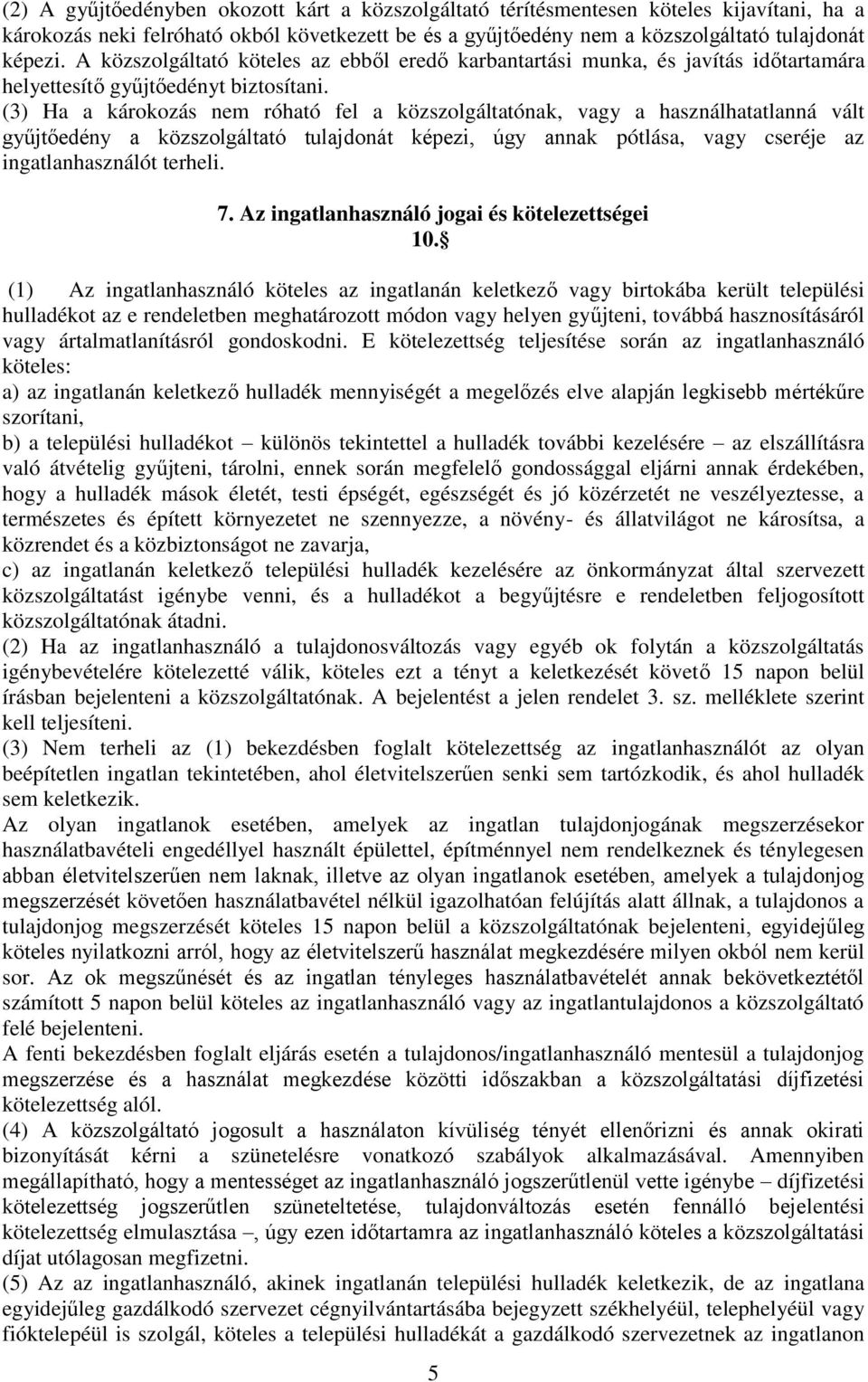 (3) Ha a károkozás nem róható fel a közszolgáltatónak, vagy a használhatatlanná vált gyűjtőedény a közszolgáltató tulajdonát képezi, úgy annak pótlása, vagy cseréje az ingatlanhasználót terheli. 7.