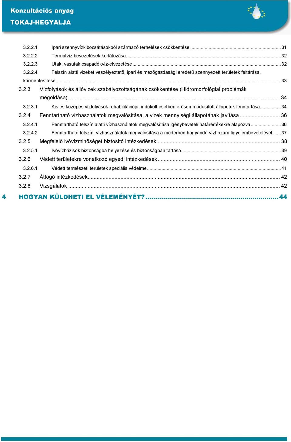 ..34 3.2.4 Fenntartható vízhasználatok megvalósítása, a vizek mennyiségi állapotának javítása... 36 3.2.4.1 Fenntartható felszín alatti vízhasználatok megvalósítása igénybevételi határértékekre alapozva.