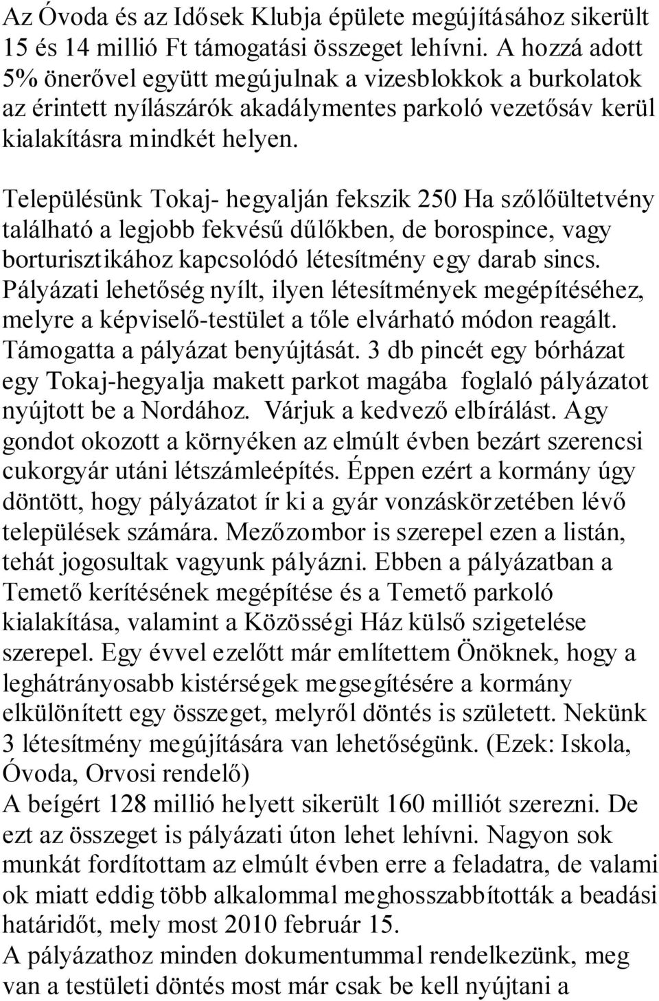 Településünk Tokaj- hegyalján fekszik 250 Ha szőlőültetvény található a legjobb fekvésű dűlőkben, de borospince, vagy borturisztikához kapcsolódó létesítmény egy darab sincs.