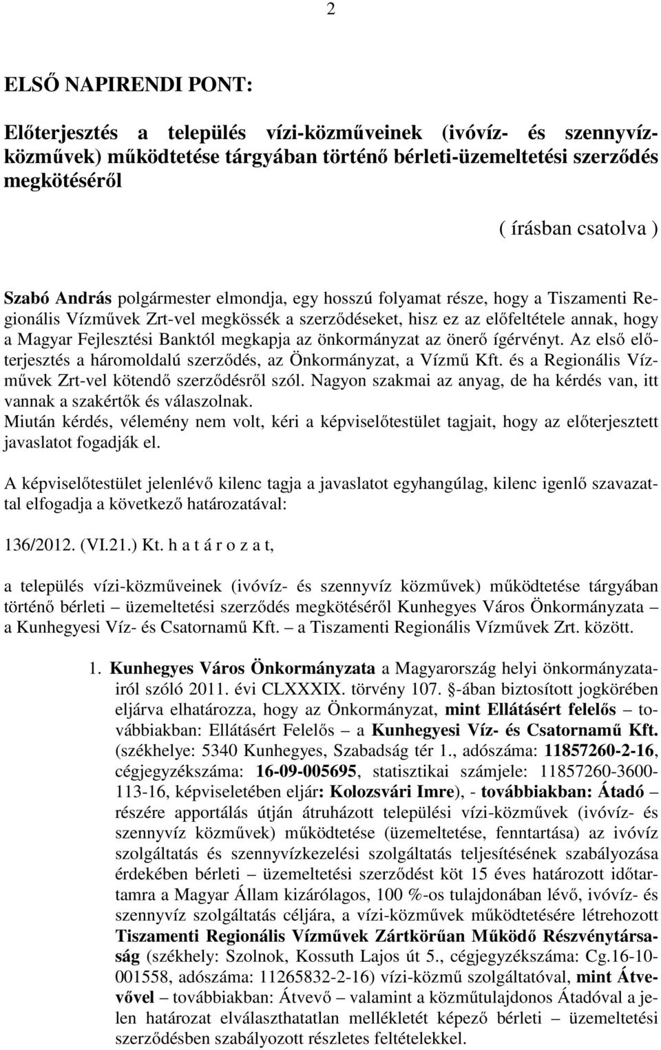 megkapja az önkormányzat az önerő ígérvényt. Az első előterjesztés a háromoldalú szerződés, az Önkormányzat, a Vízmű Kft. és a Regionális Vízművek Zrt-vel kötendő szerződésről szól.