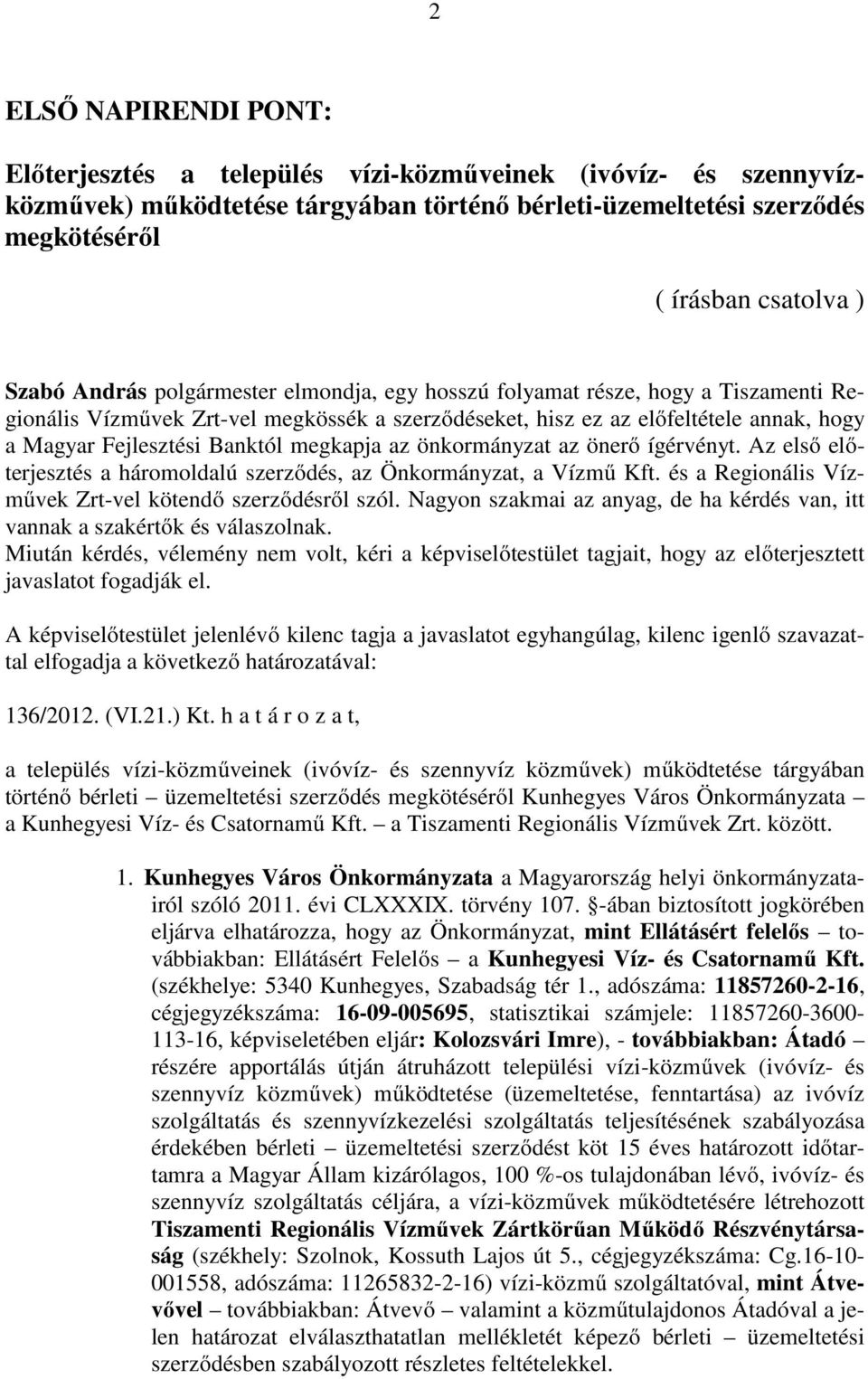 megkapja az önkormányzat az önerő ígérvényt. Az első előterjesztés a háromoldalú szerződés, az Önkormányzat, a Vízmű Kft. és a Regionális Vízművek Zrt-vel kötendő szerződésről szól.