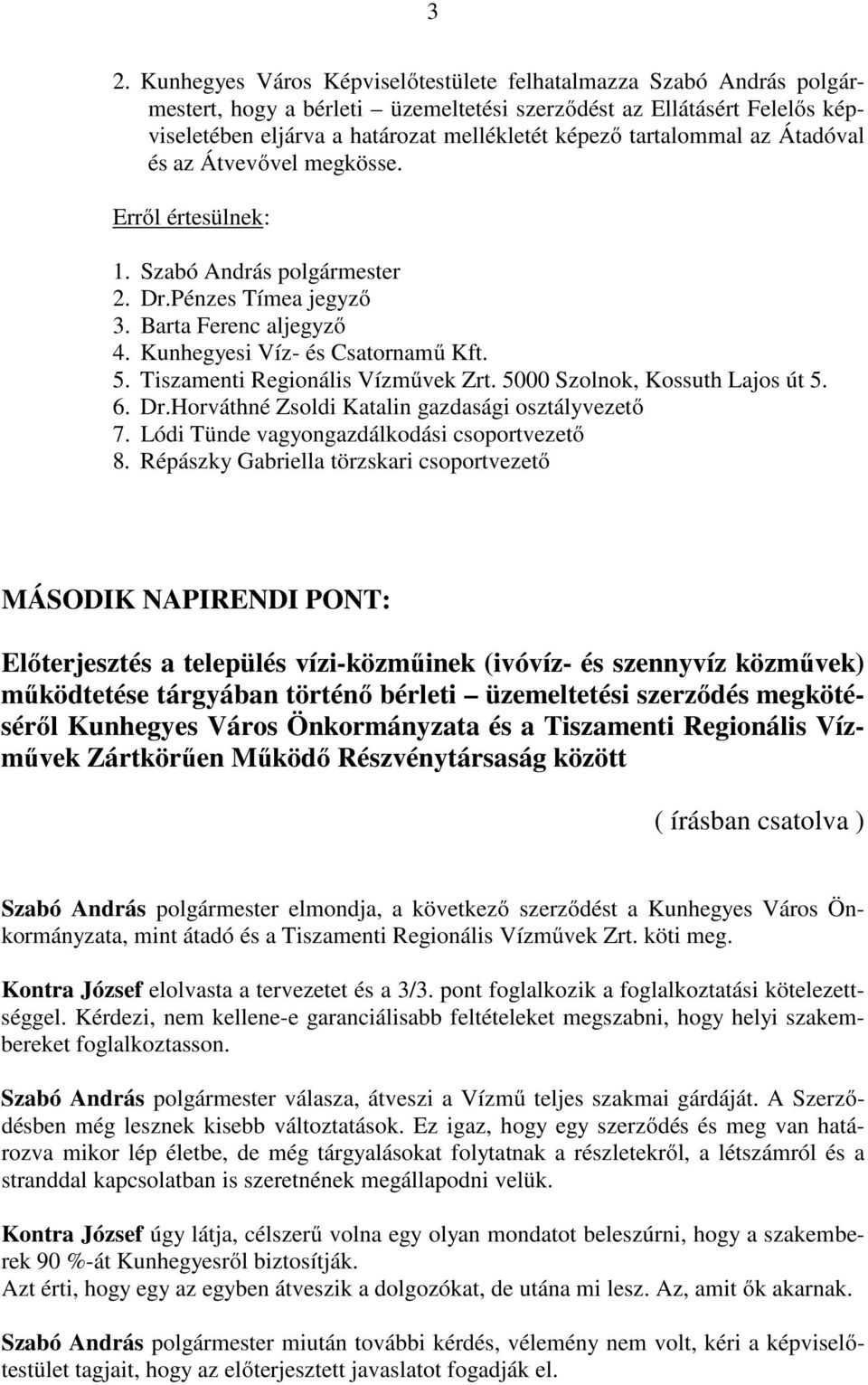 Tiszamenti Regionális Vízművek Zrt. 5000 Szolnok, Kossuth Lajos út 5. 6. Dr.Horváthné Zsoldi Katalin gazdasági osztályvezető 7. Lódi Tünde vagyongazdálkodási csoportvezető 8.