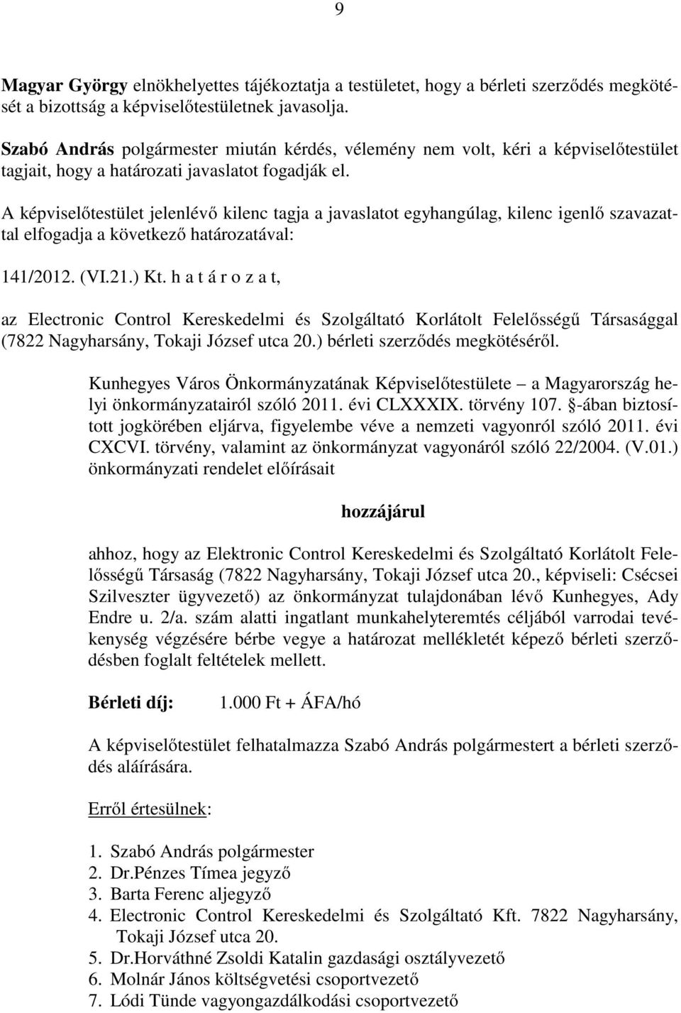 A képviselőtestület jelenlévő kilenc tagja a javaslatot egyhangúlag, kilenc igenlő szavazattal elfogadja a következő határozatával: 141/2012. (VI.21.) Kt.