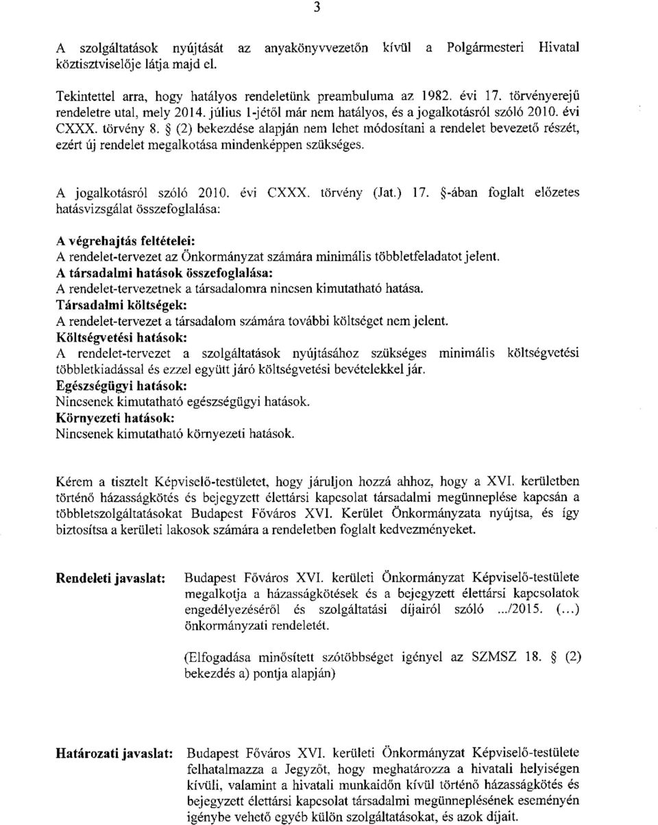 (2) bekezdése alapján nem lehet módosítani a rendelet bevezető részét, ezért új rendelet megalkotása mindenképpen szükséges. A jogalkotásról szóló 2010. évi CXXX. törvény (Jat.) 17.