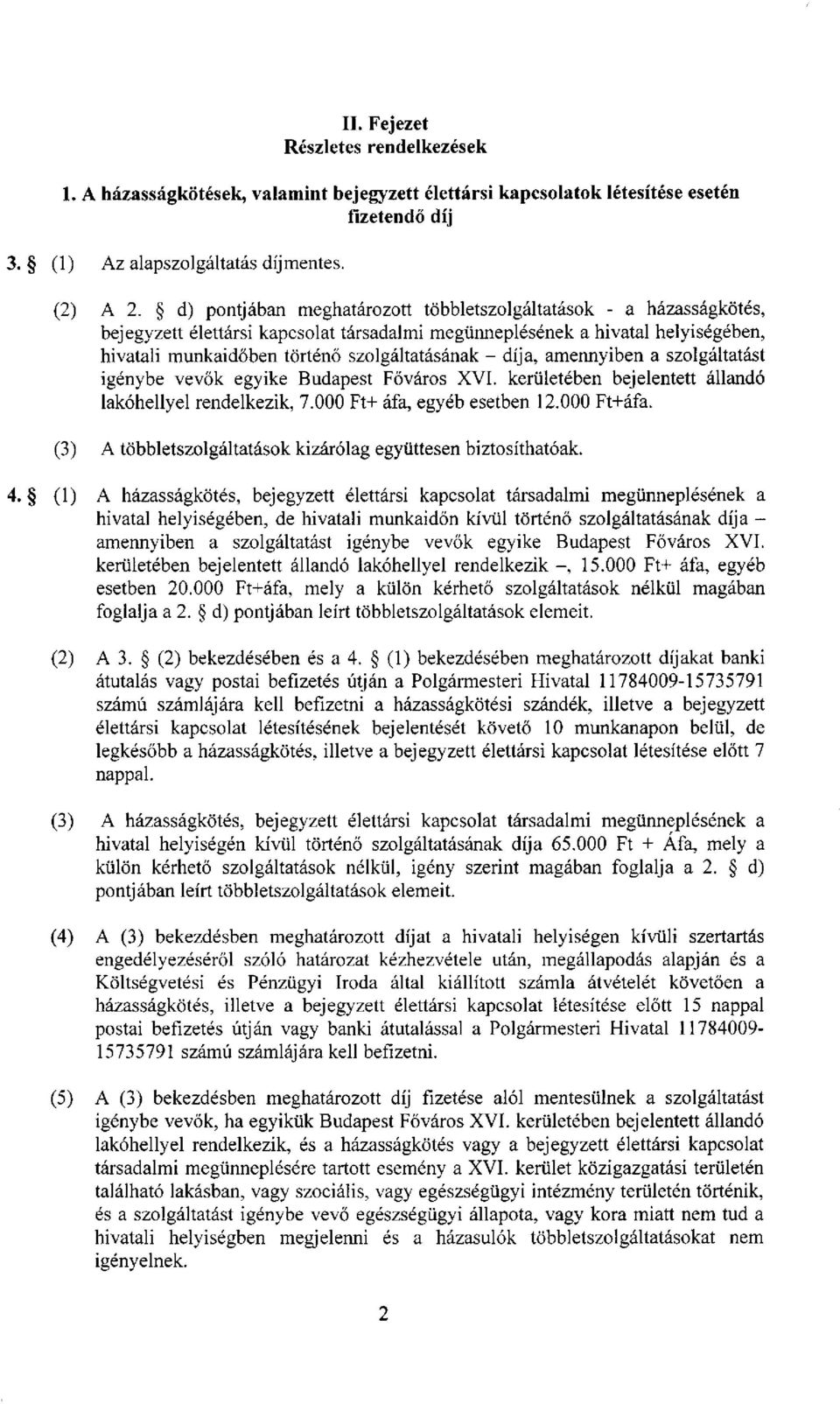 díja, amennyiben a szolgáltatást igénybe vevők egyike Budapest Főváros XVI. kerületében bejelentett állandó lakóhellyel rendelkezik, 7.000 Ft+ áfa, egyéb esetben 12.000 Ft+áfa.