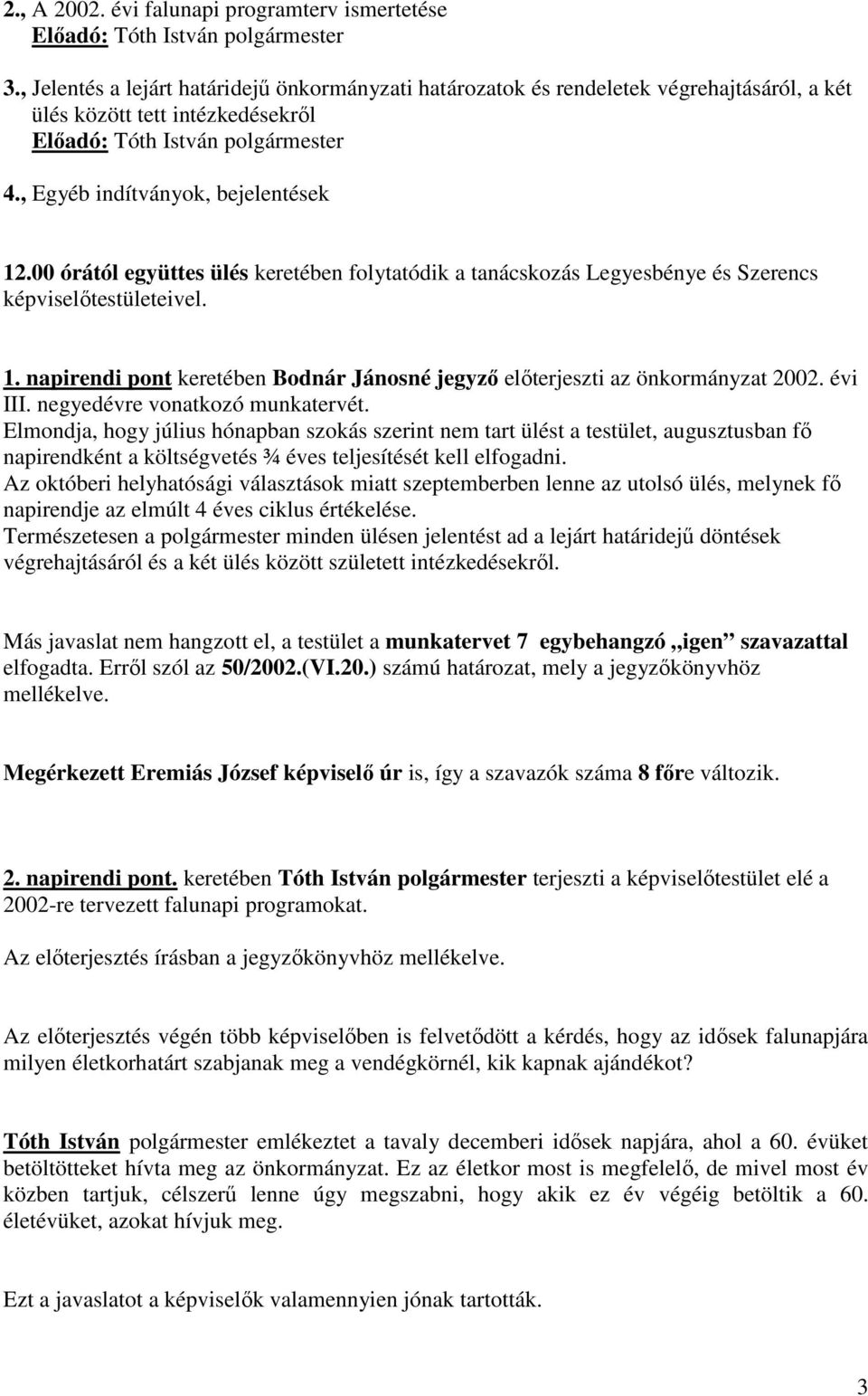 00 órától együttes ülés keretében folytatódik a tanácskozás Legyesbénye és Szerencs képviselőtestületeivel. 1. napirendi pont keretében Bodnár Jánosné jegyző előterjeszti az önkormányzat 2002.