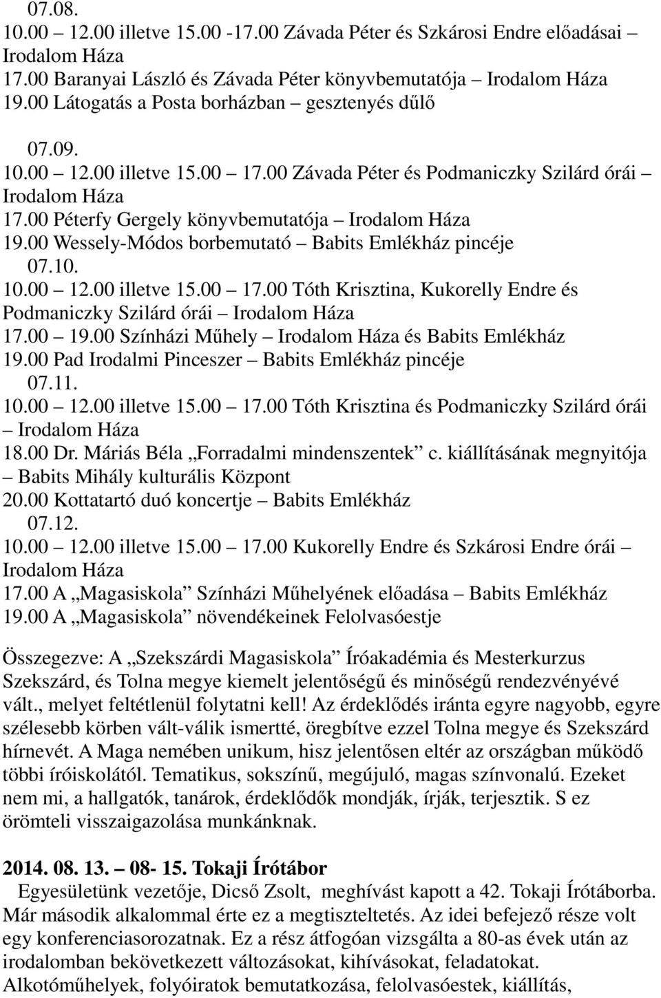 00 Wessely-Módos borbemutató Babits Emlékház pincéje 07.10. 10.00 12.00 illetve 15.00 17.00 Tóth Krisztina, Kukorelly Endre és Podmaniczky Szilárd órái Irodalom Háza 17.00 19.