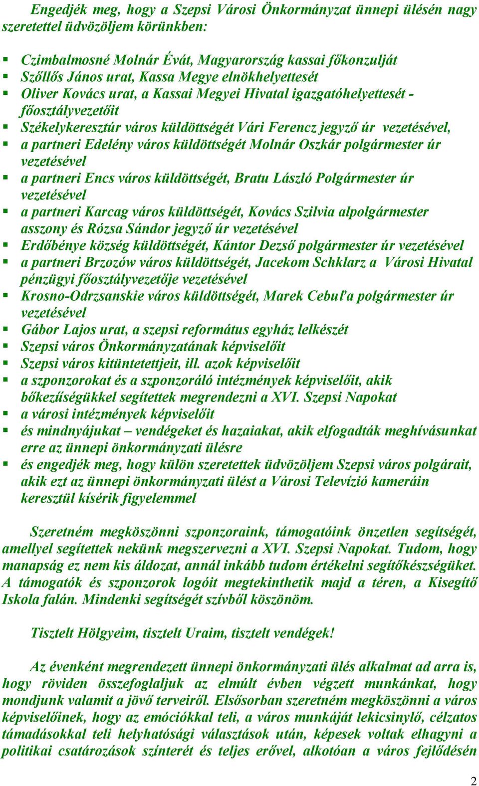 küldöttségét Molnár Oszkár polgármester úr vezetésével a partneri Encs város küldöttségét, Bratu László Polgármester úr vezetésével a partneri Karcag város küldöttségét, Kovács Szilvia alpolgármester