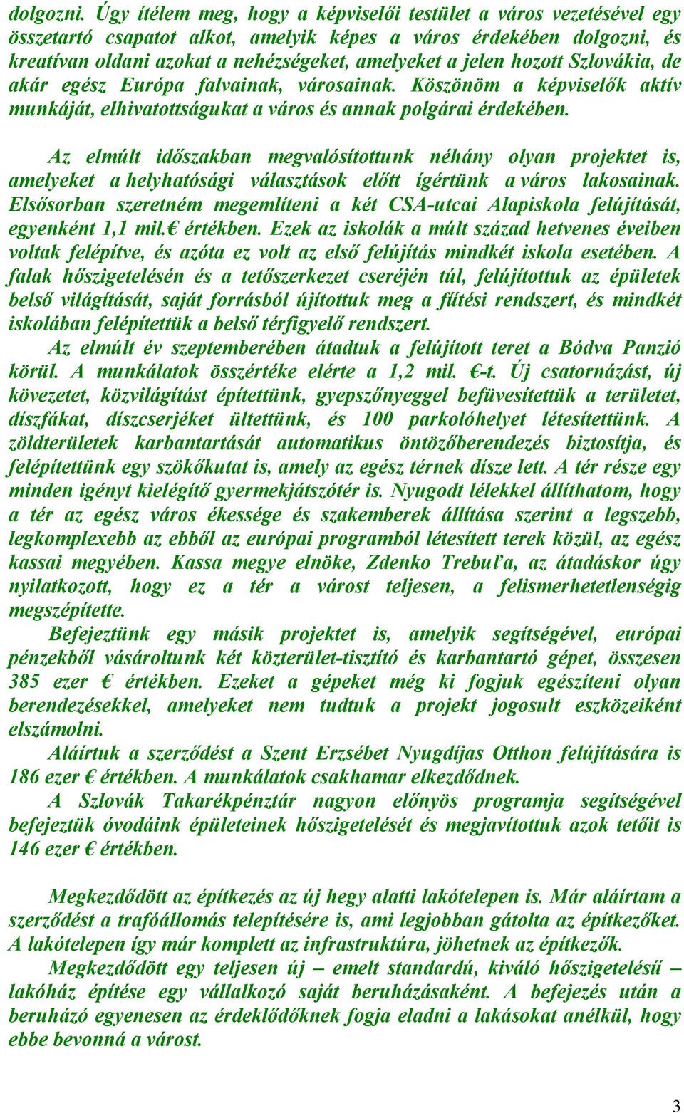 hozott Szlovákia, de akár egész Európa falvainak, városainak. Köszönöm a képviselők aktív munkáját, elhivatottságukat a város és annak polgárai érdekében.